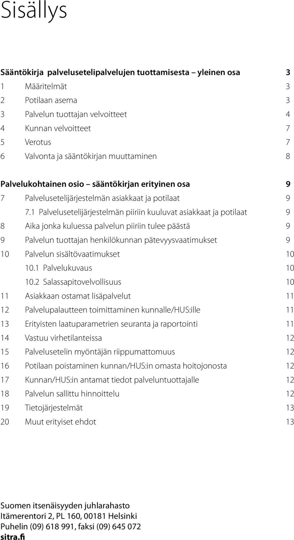 1 Palvelusetelijärjestelmän piiriin kuuluvat asiakkaat ja potilaat 9 8 Aika jonka kuluessa palvelun piiriin tulee päästä 9 9 Palvelun tuottajan henkilökunnan pätevyysvaatimukset 9 10 Palvelun