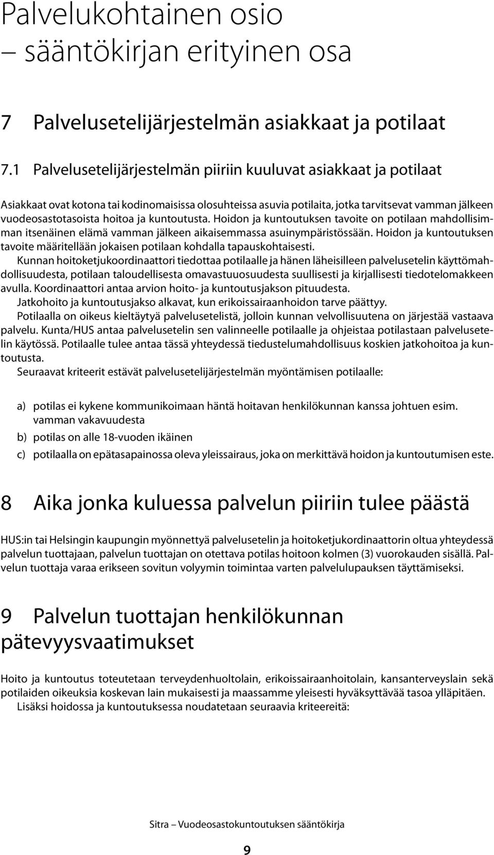 ja kuntoutusta. Hoidon ja kuntoutuksen tavoite on potilaan mahdollisimman itsenäinen elämä vamman jälkeen aikaisemmassa asuinympäristössään.