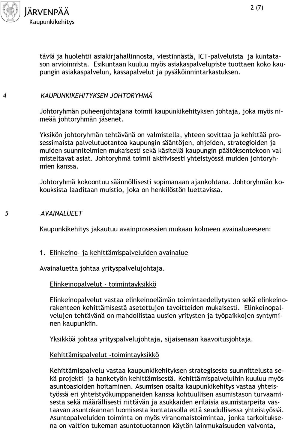 4 KAUPUNKIKEHITYKSEN JOHTORYHMÄ Johtoryhmän puheenjohtajana toimii kaupunkikehityksen johtaja, joka myös nimeää johtoryhmän jäsenet.