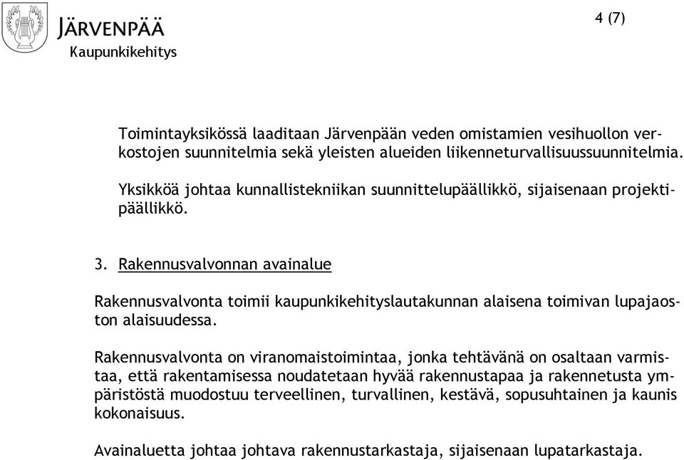 Rakennusvalvonnan avainalue Rakennusvalvonta toimii kaupunkikehityslautakunnan alaisena toimivan lupajaoston alaisuudessa.