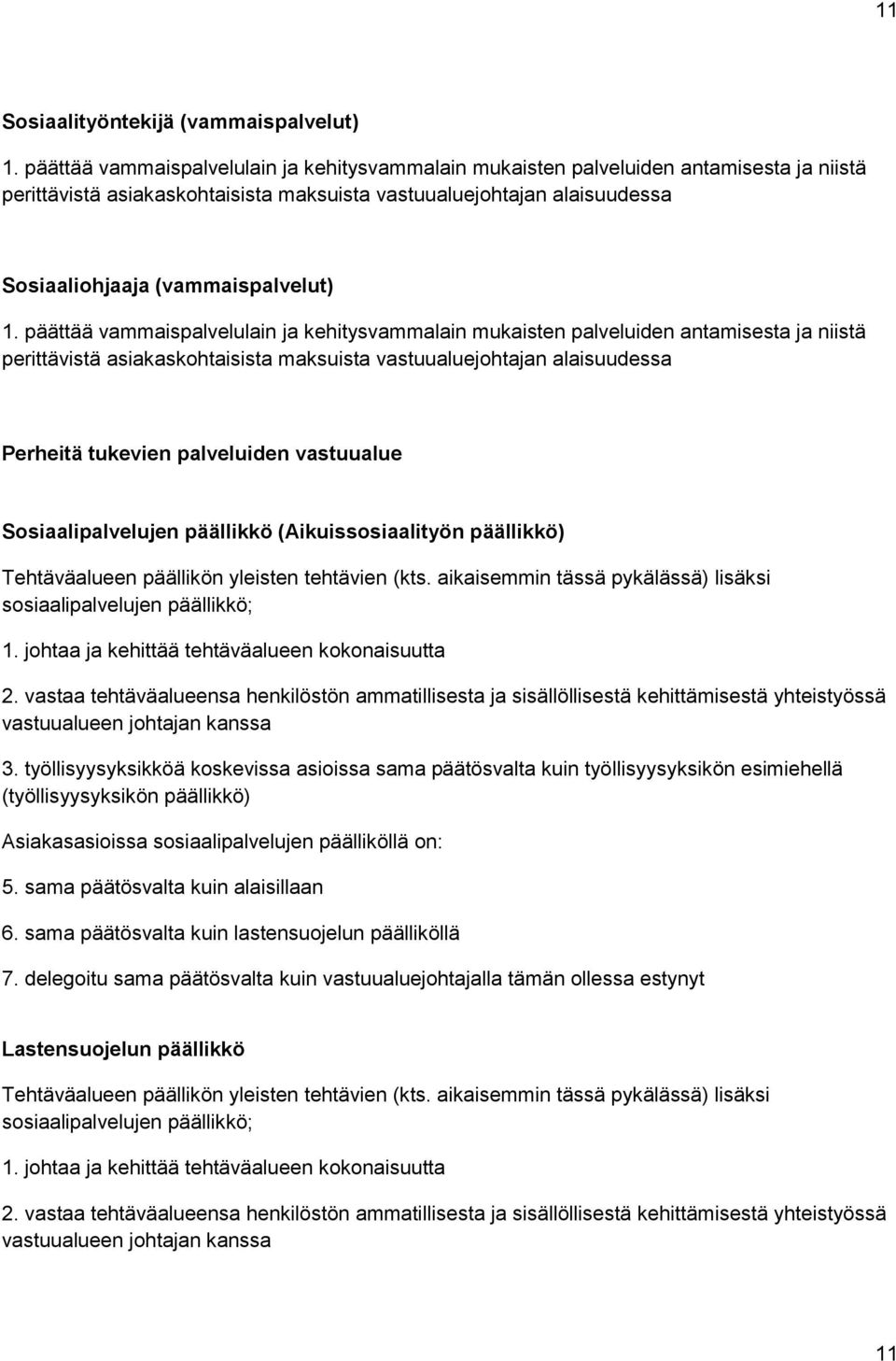 1. päättää vammaispalvelulain ja kehitysvammalain mukaisten palveluiden antamisesta ja niistä perittävistä asiakaskohtaisista maksuista vastuualuejohtajan alaisuudessa Perheitä tukevien palveluiden