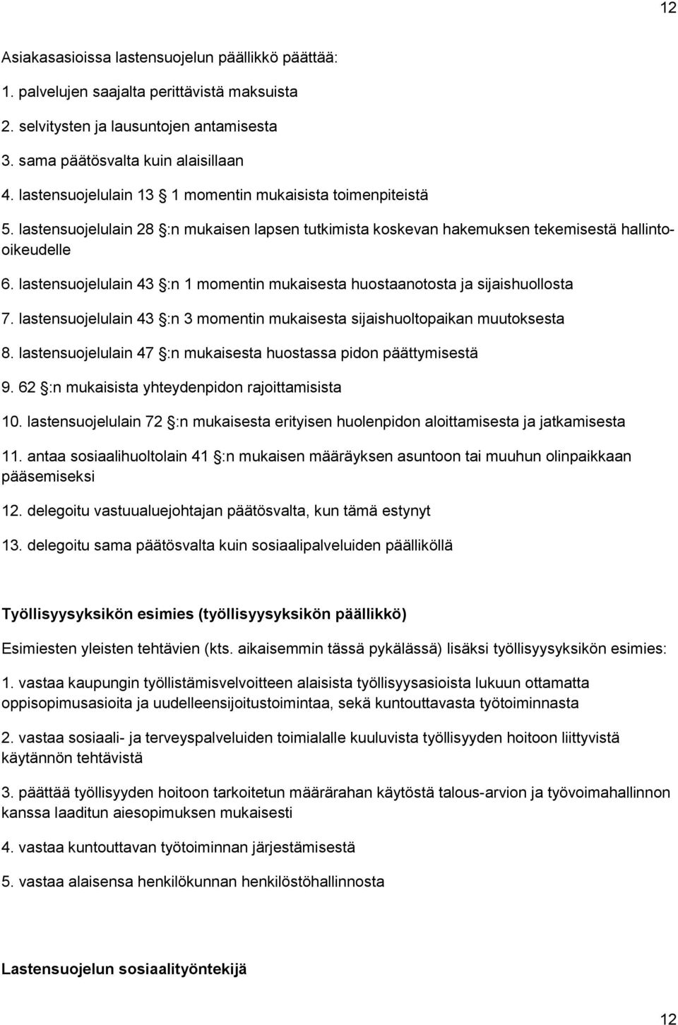 lastensuojelulain 43 :n 1 momentin mukaisesta huostaanotosta ja sijaishuollosta 7. lastensuojelulain 43 :n 3 momentin mukaisesta sijaishuoltopaikan muutoksesta 8.