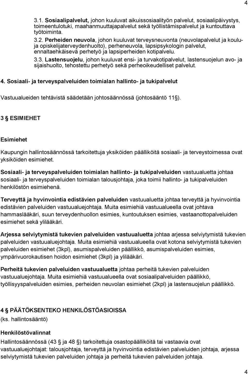 kotipalvelu. 3.3. Lastensuojelu, johon kuuluvat ensi- ja turvakotipalvelut, lastensuojelun avo- ja sijaishuolto, tehostettu perhetyö sekä perheoikeudelliset palvelut. 4.