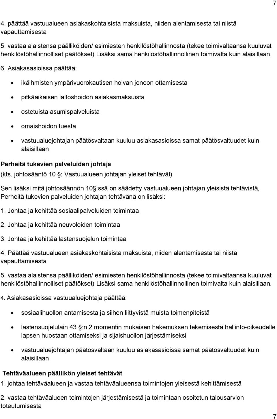 6. Asiakasasioissa päättää: ikäihmisten ympärivuorokautisen hoivan jonoon ottamisesta pitkäaikaisen laitoshoidon asiakasmaksuista ostetuista asumispalveluista omaishoidon tuesta vastuualuejohtajan