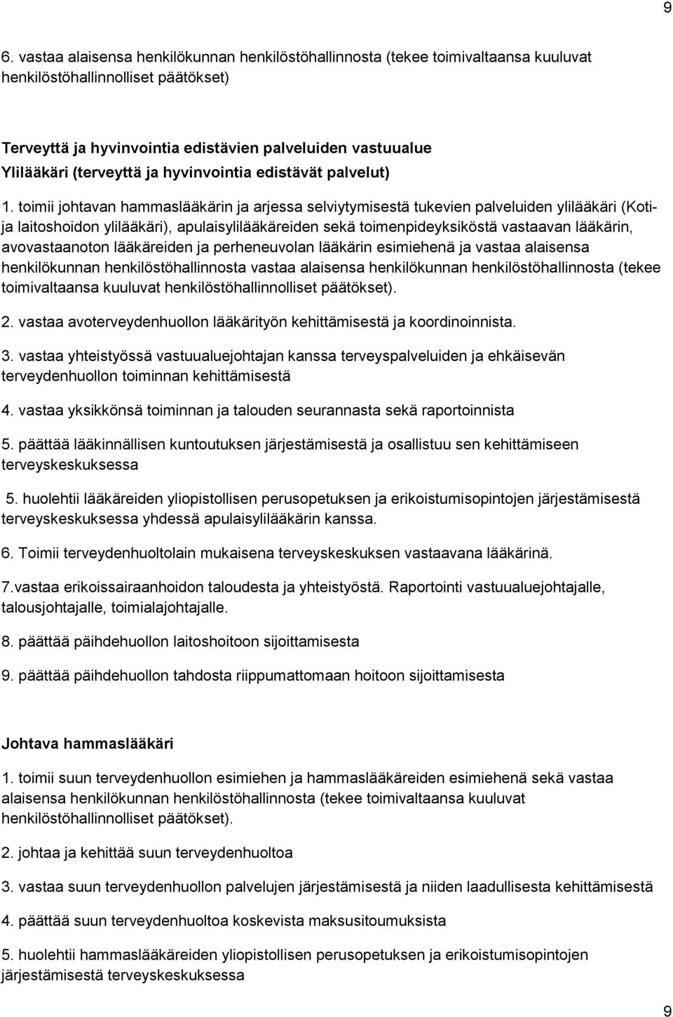 toimii johtavan hammaslääkärin ja arjessa selviytymisestä tukevien palveluiden ylilääkäri (Kotija laitoshoidon ylilääkäri), apulaisylilääkäreiden sekä toimenpideyksiköstä vastaavan lääkärin,