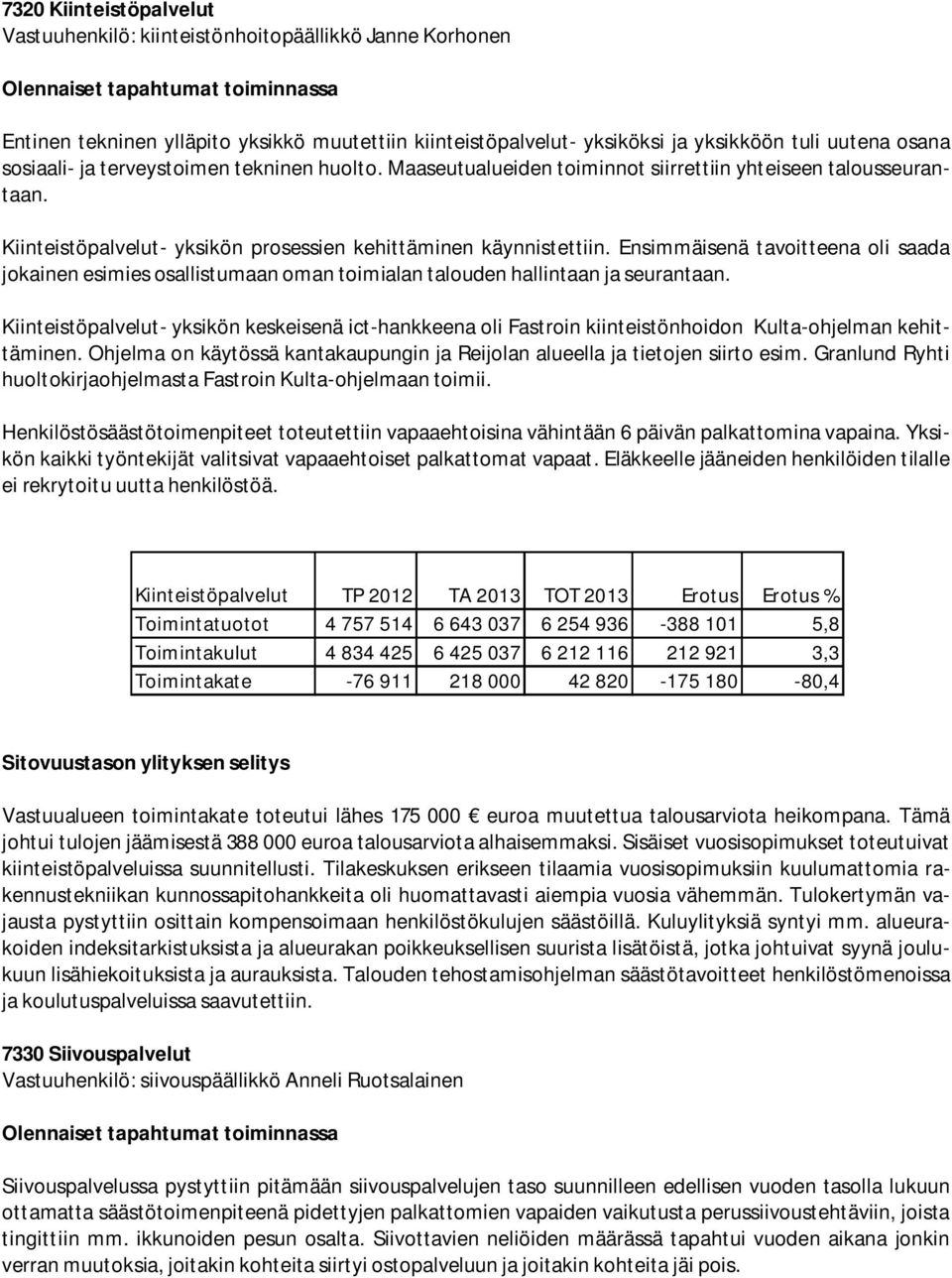 Ensimmäisenä tavoitteena oli saada jokainen esimies osallistumaan oman toimialan talouden hallintaan ja seurantaan.