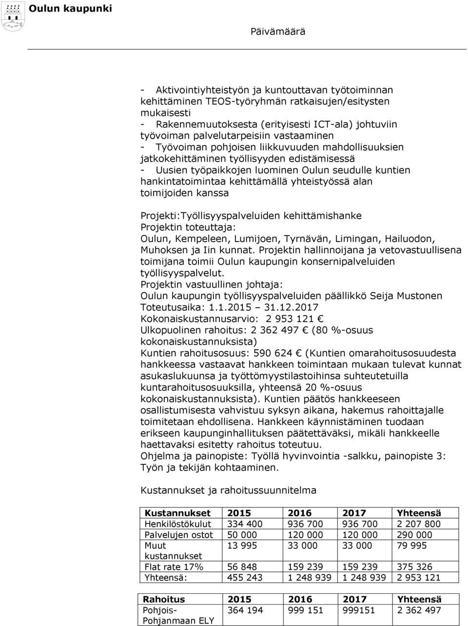 yhteistyössä alan toimijoiden kanssa Projekti:Työllisyyspalveluiden kehittämishanke Projektin toteuttaja: Oulun, Kempeleen, Lumijoen, Tyrnävän, Limingan, Hailuodon, Muhoksen ja Iin kunnat.