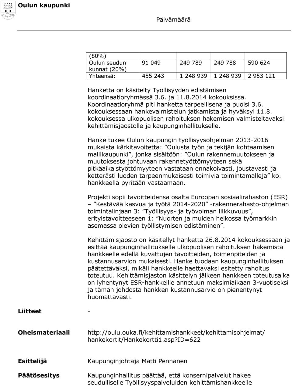 Hanke tukee Oulun kaupungin työllisyysohjelman 2013-2016 mukaista kärkitavoitetta: Oulusta työn ja tekijän kohtaamisen mallikaupunki, jonka sisältöön: Oulun rakennemuutokseen ja muutoksesta johtuvaan