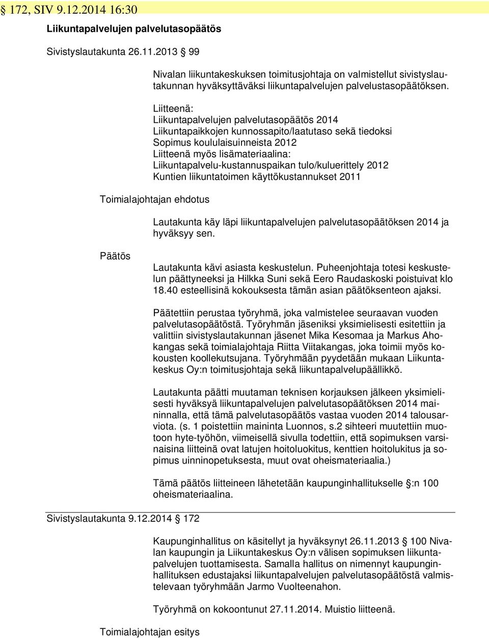 Liitteenä: Liikuntapalvelujen palvelutasopäätös 2014 Liikuntapaikkojen kunnossapito/laatutaso sekä tiedoksi Sopimus koululaisuinneista 2012 Liitteenä myös lisämateriaalina: