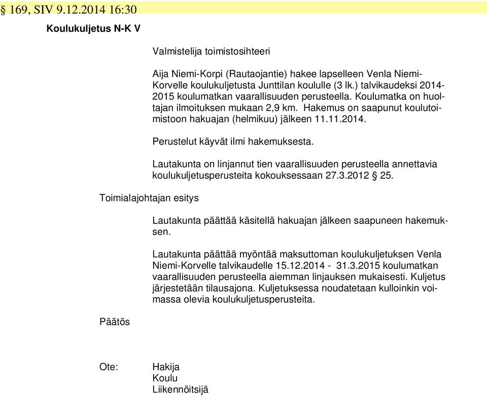 ) talvikaudeksi 2014-2015 koulumatkan vaarallisuuden perusteella. Koulumatka on huoltajan ilmoituksen mukaan 2,9 km. Hakemus on saapunut koulutoimistoon hakuajan (helmikuu) jälkeen 11.11.2014. Perustelut käyvät ilmi hakemuksesta.