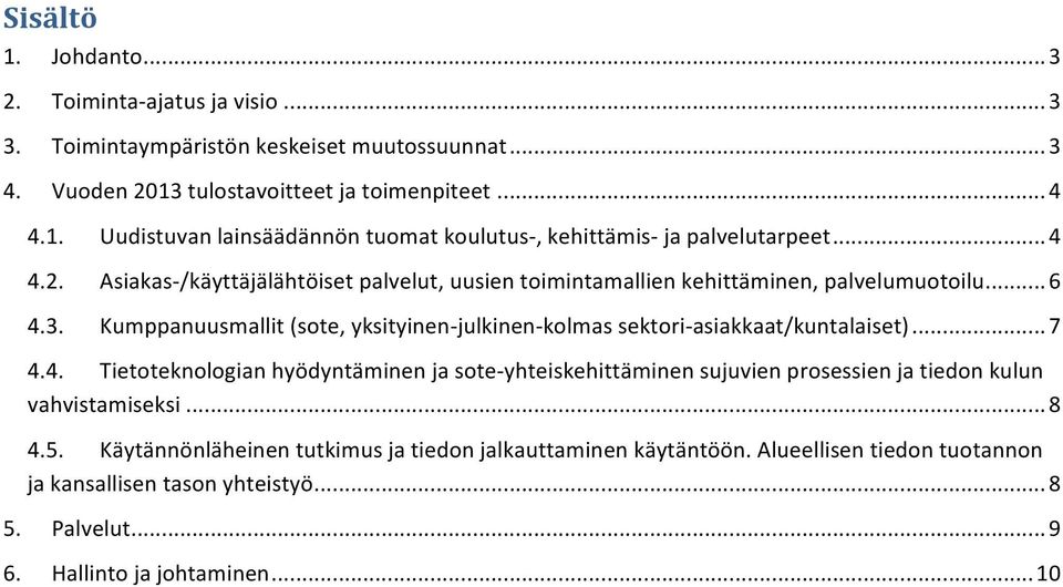 Kumppanuusmallit (sote, yksityinen- julkinen- kolmas sektori- asiakkaat/kuntalaiset)... 7 4.