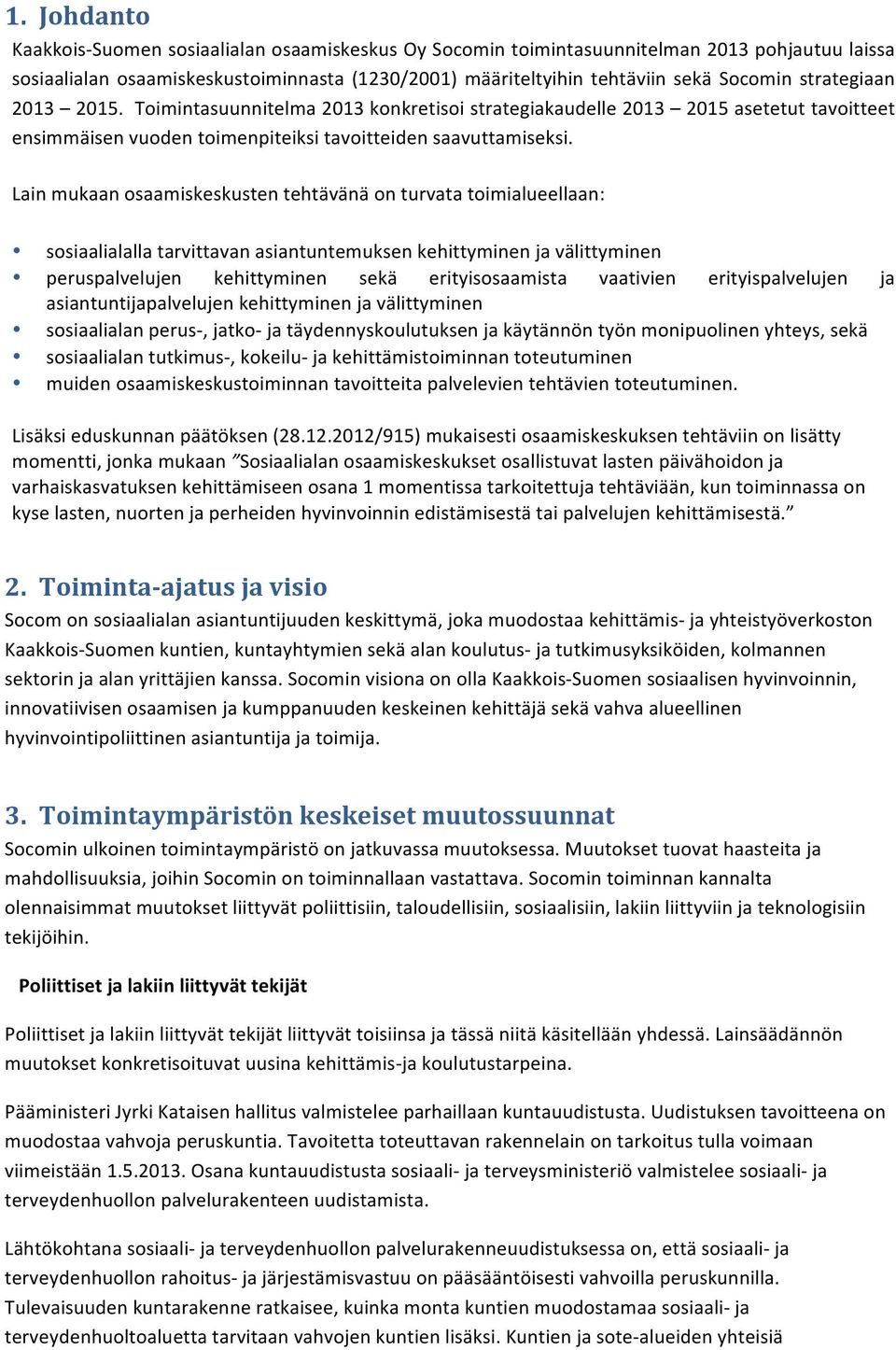 Lain mukaan osaamiskeskusten tehtävänä on turvata toimialueellaan: sosiaalialalla tarvittavan asiantuntemuksen kehittyminen ja välittyminen peruspalvelujen kehittyminen sekä erityisosaamista