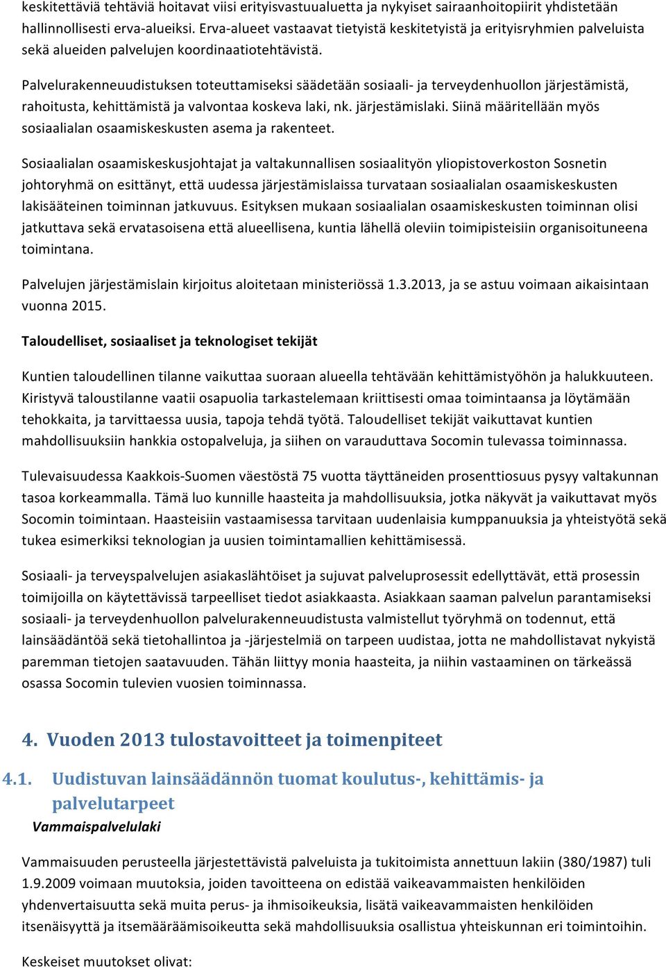 Palvelurakenneuudistuksen toteuttamiseksi säädetään sosiaali- ja terveydenhuollon järjestämistä, rahoitusta, kehittämistä ja valvontaa koskeva laki, nk. järjestämislaki.