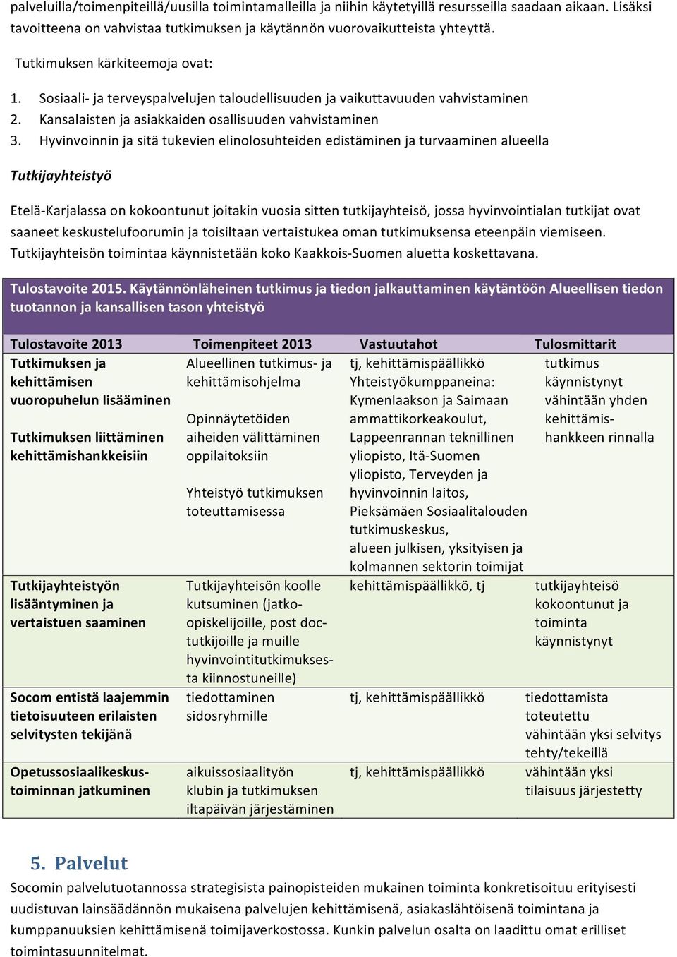 Hyvinvoinnin ja sitä tukevien elinolosuhteiden edistäminen ja turvaaminen alueella Tutkijayhteistyö Etelä- Karjalassa on kokoontunut joitakin vuosia sitten tutkijayhteisö, jossa hyvinvointialan