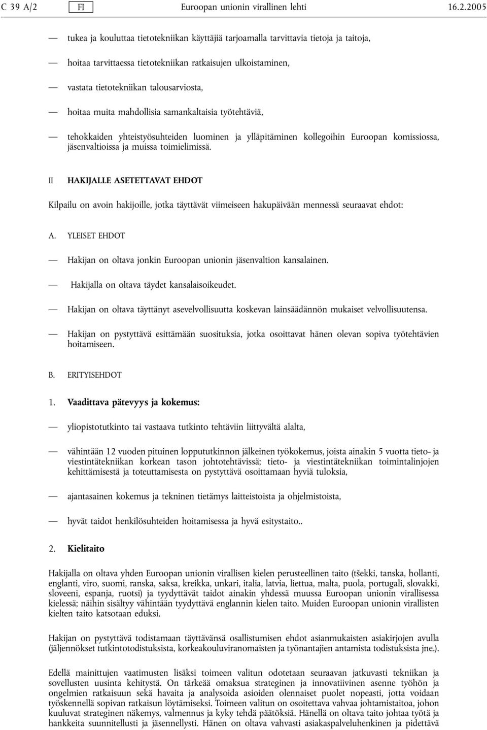 2005 tukea ja kouluttaa tietotekniikan käyttäjiä tarjoamalla tarvittavia tietoja ja taitoja, hoitaa tarvittaessa tietotekniikan ratkaisujen ulkoistaminen, vastata tietotekniikan talousarviosta,
