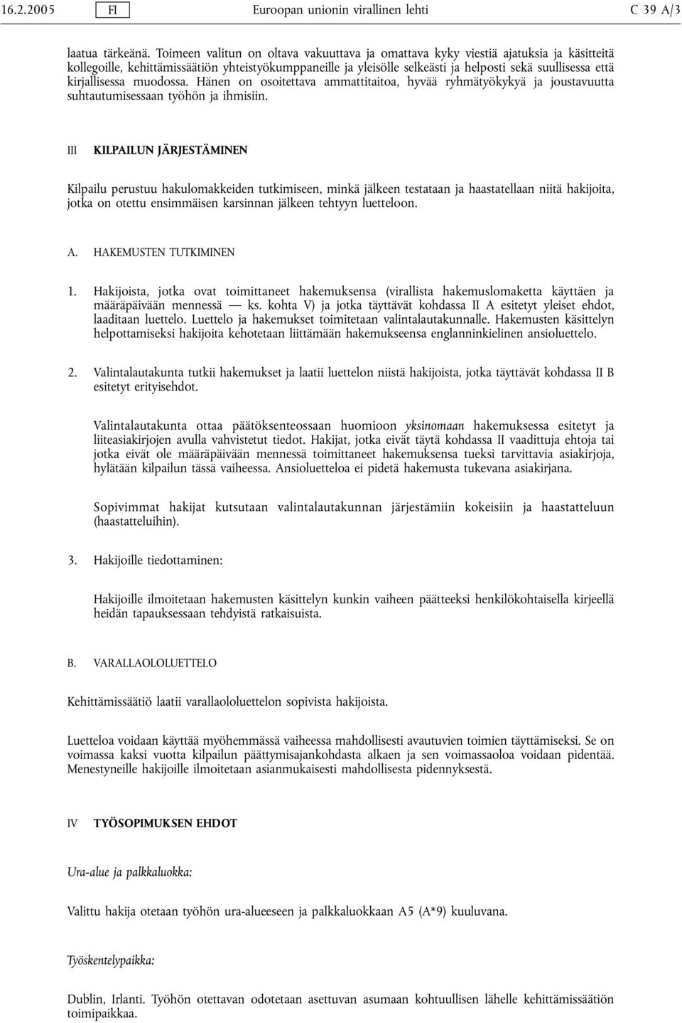 kirjallisessa muodossa. Hänen on osoitettava ammattitaitoa, hyvää ryhmätyökykyä ja joustavuutta suhtautumisessaan työhön ja ihmisiin.