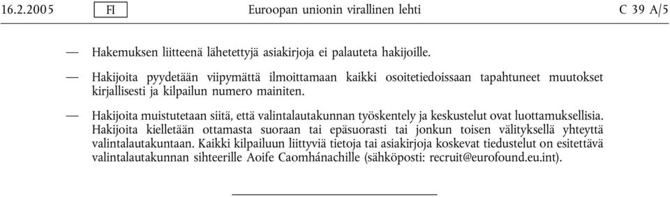 Hakijoita muistutetaan siitä, että valintalautakunnan työskentely ja keskustelut ovat luottamuksellisia.