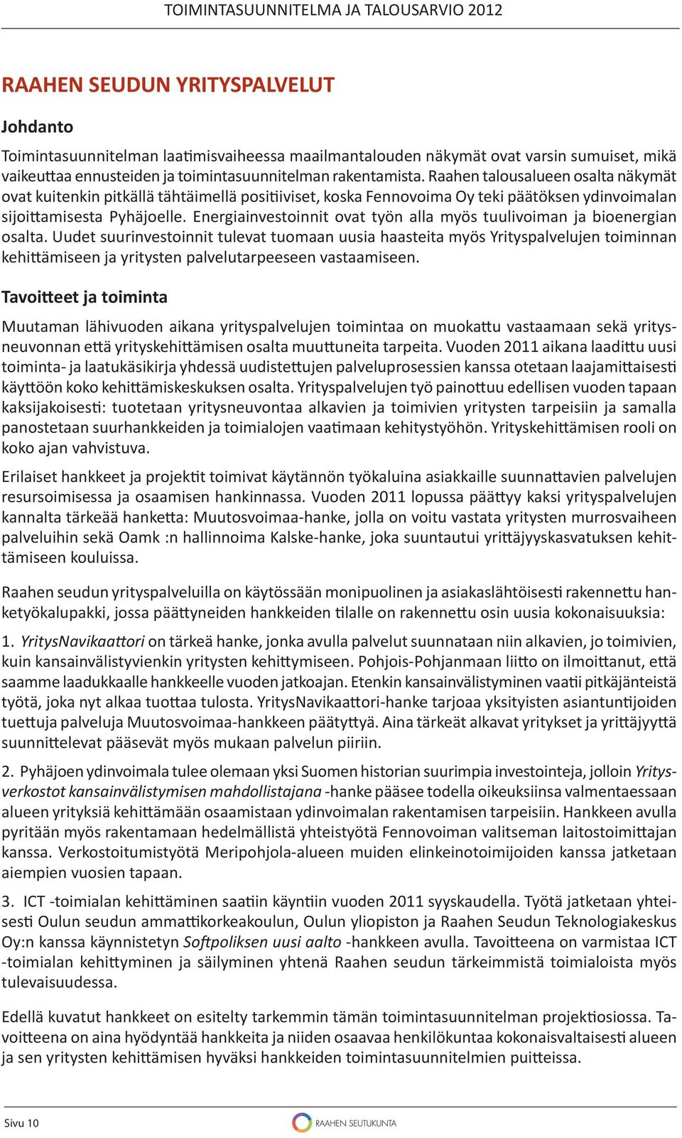 Energiainvestoinnit ovat työn alla myös tuulivoiman ja bioenergian osalta.