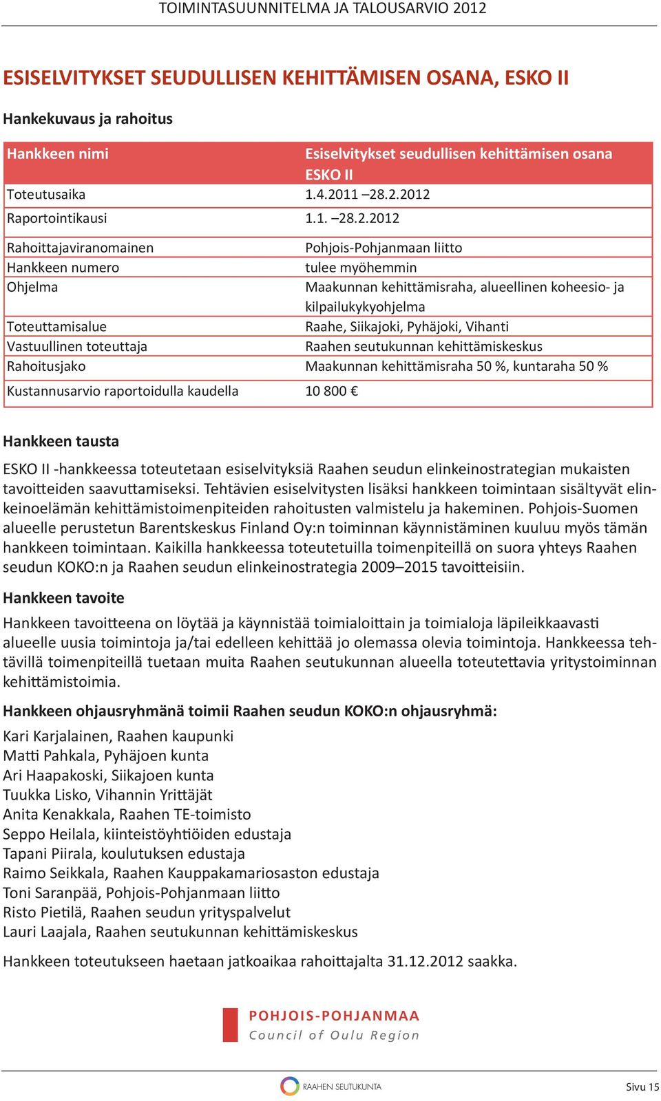 11 28.2.2012 1.1. 28.2.2012 Pohjois Pohjanmaan liitto tulee myöhemmin Maakunnan kehittämisraha, alueellinen koheesio ja kilpailukykyohjelma Raahe, Siikajoki, Pyhäjoki, Vihanti Raahen seutukunnan