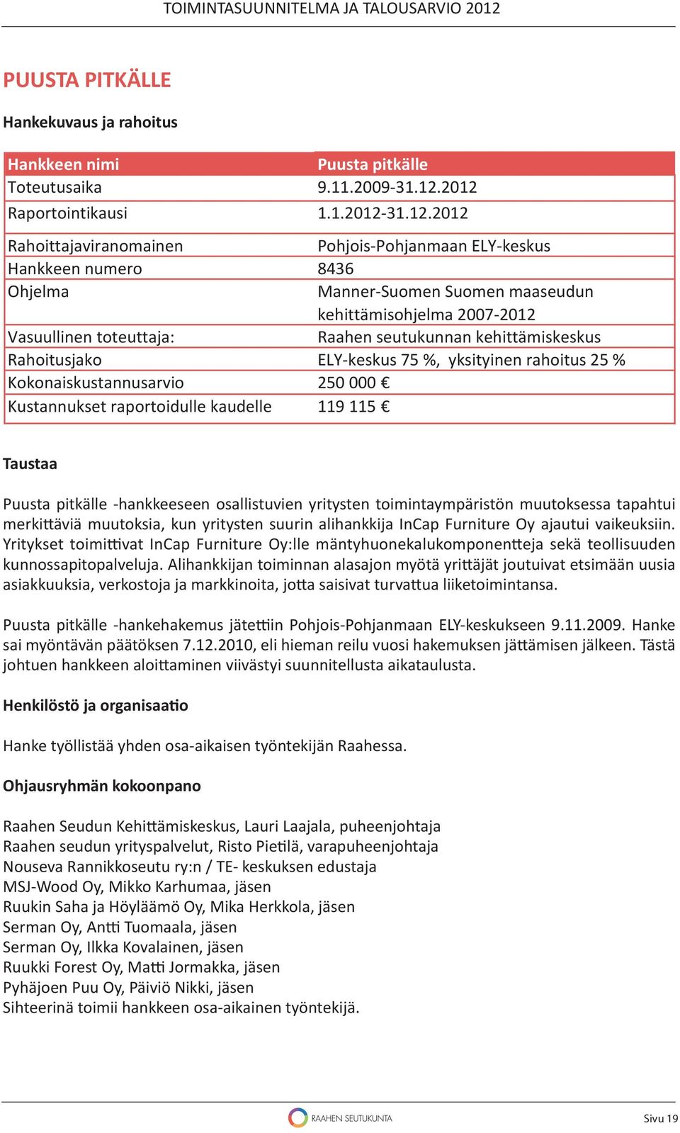 toteuttaja: Raahen seutukunnan kehittämiskeskus Rahoitusjako ELY keskus 75 %, yksityinen rahoitus 25 % Kokonaiskustannusarvio 250 000 Kustannukset raportoidulle kaudelle 119 115 Taustaa Puusta