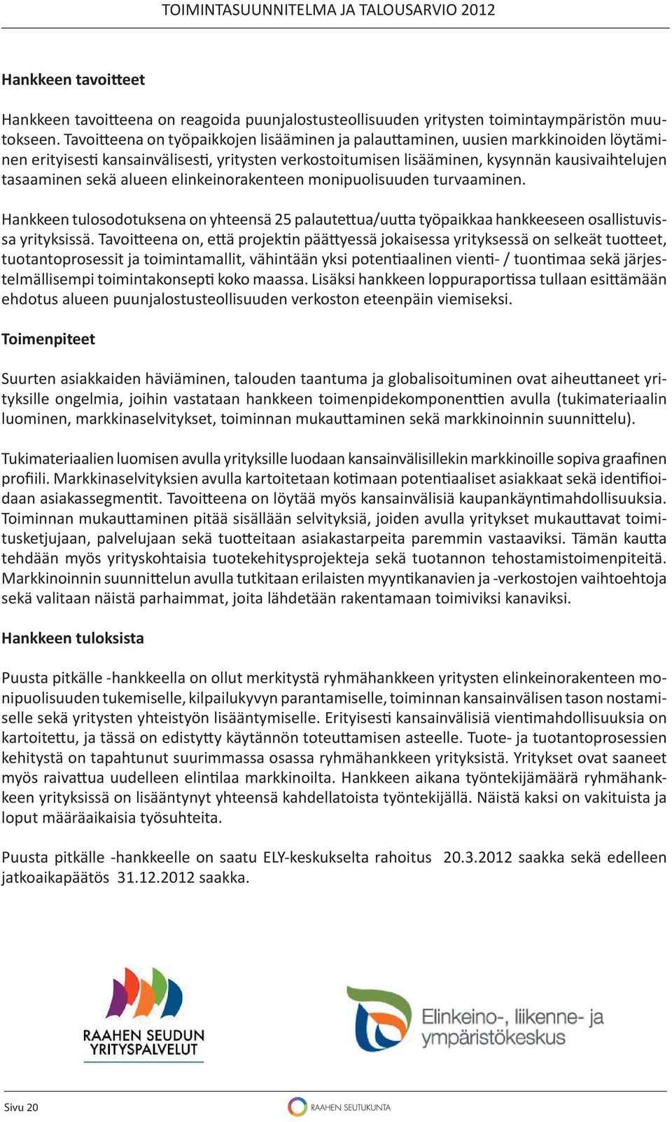 elinkeinorakenteen monipuolisuuden turvaaminen. Hankkeen tulosodotuksena on yhteensä 25 palaute ua/uu a työpaikkaa hankkeeseen osallistuvissa yrityksissä.