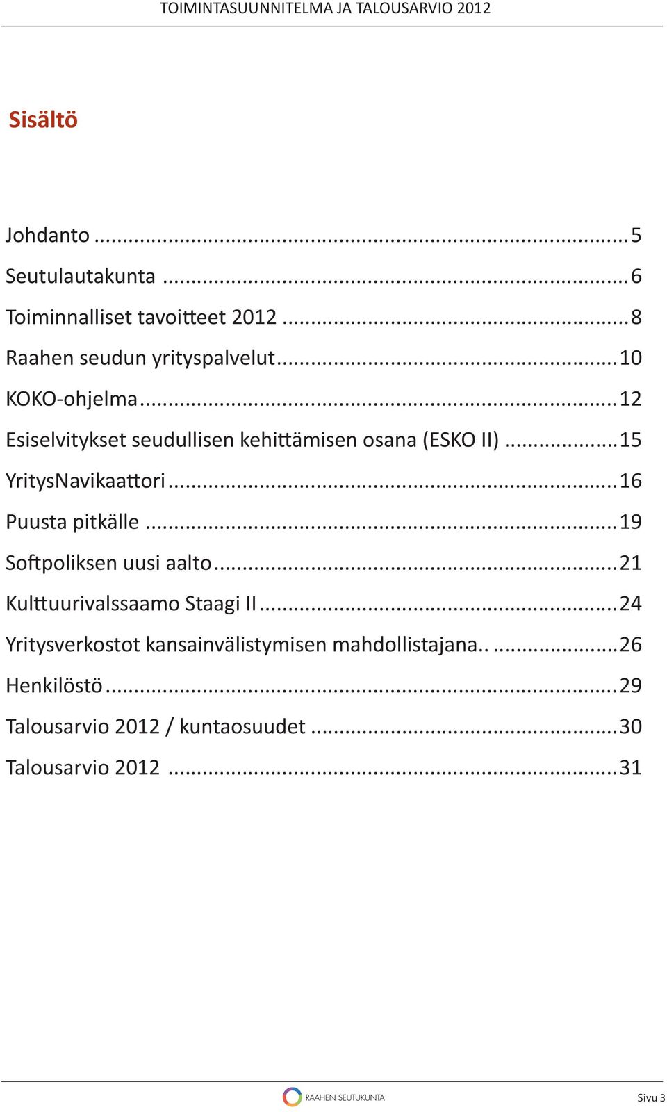 ..15 YritysNavikaa ori...16 Puusta pitkälle...19 So poliksen uusi aalto...21 Kul uurivalssaamo Staagi II.