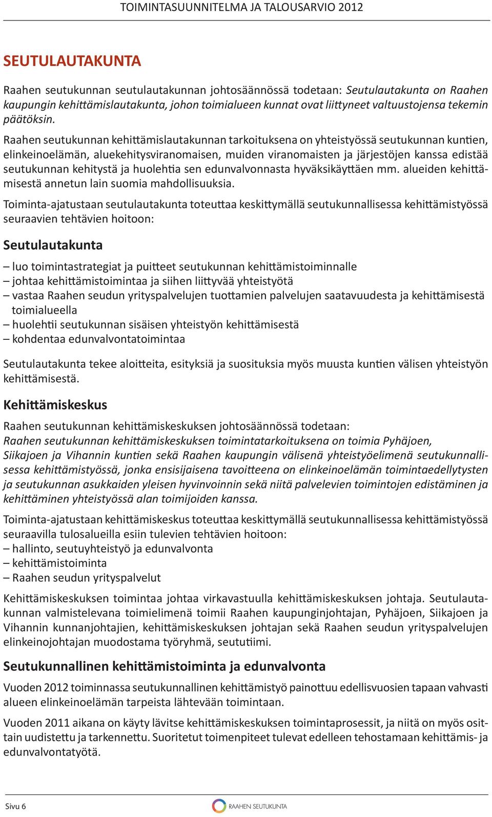 Raahen seutukunnan kehi ämislautakunnan tarkoituksena on yhteistyössä seutukunnan kun en, elinkeinoelämän, aluekehitysviranomaisen, muiden viranomaisten ja järjestöjen kanssa edistää seutukunnan