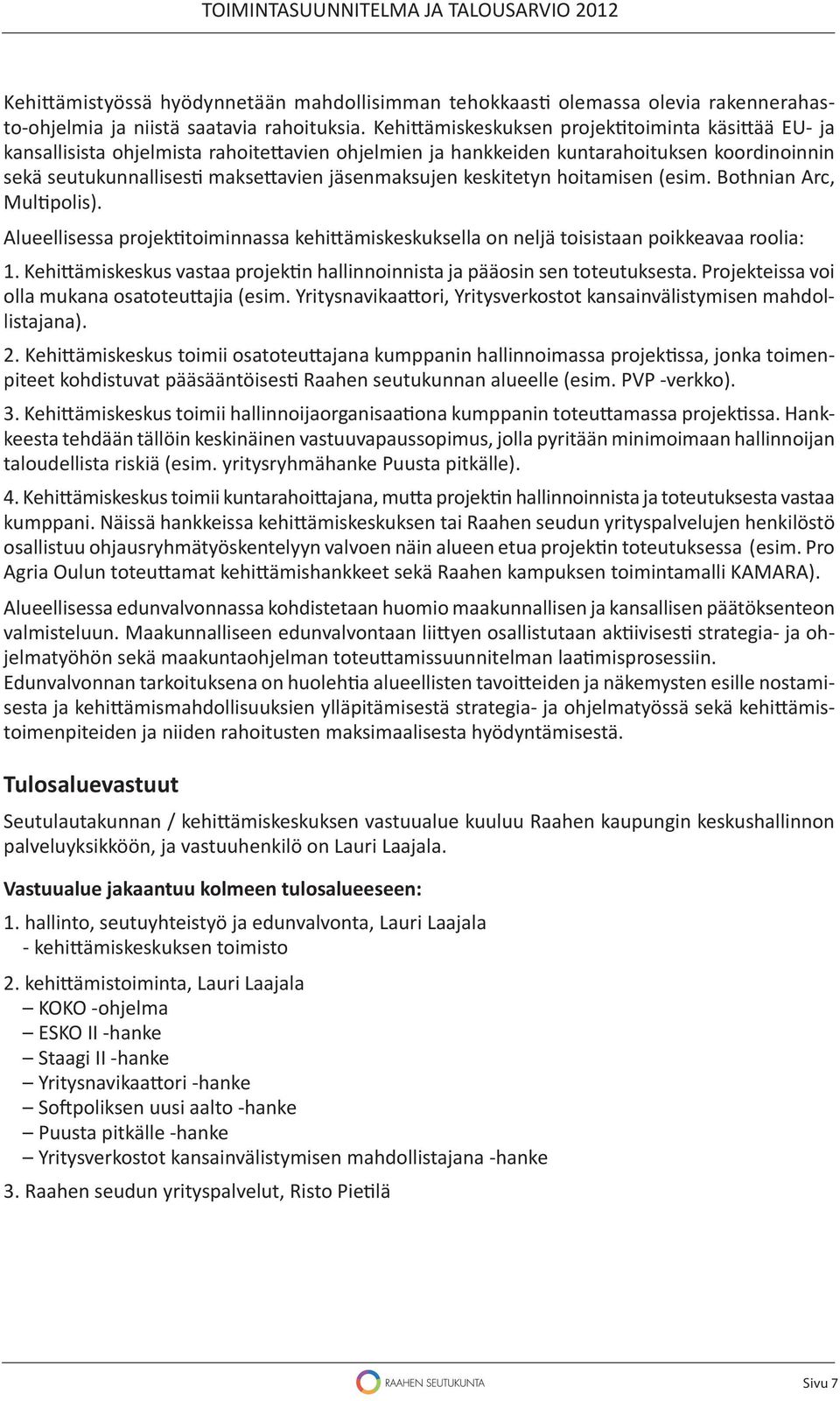 keskitetyn hoitamisen (esim. Bothnian Arc, Mul polis). Alueellisessa projek toiminnassa kehi ämiskeskuksella on neljä toisistaan poikkeavaa roolia: 1.