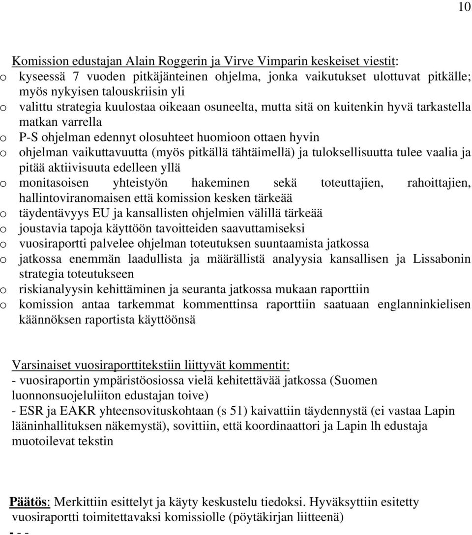 tähtäimellä) ja tuloksellisuutta tulee vaalia ja pitää aktiivisuuta edelleen yllä o monitasoisen yhteistyön hakeminen sekä toteuttajien, rahoittajien, hallintoviranomaisen että komission kesken