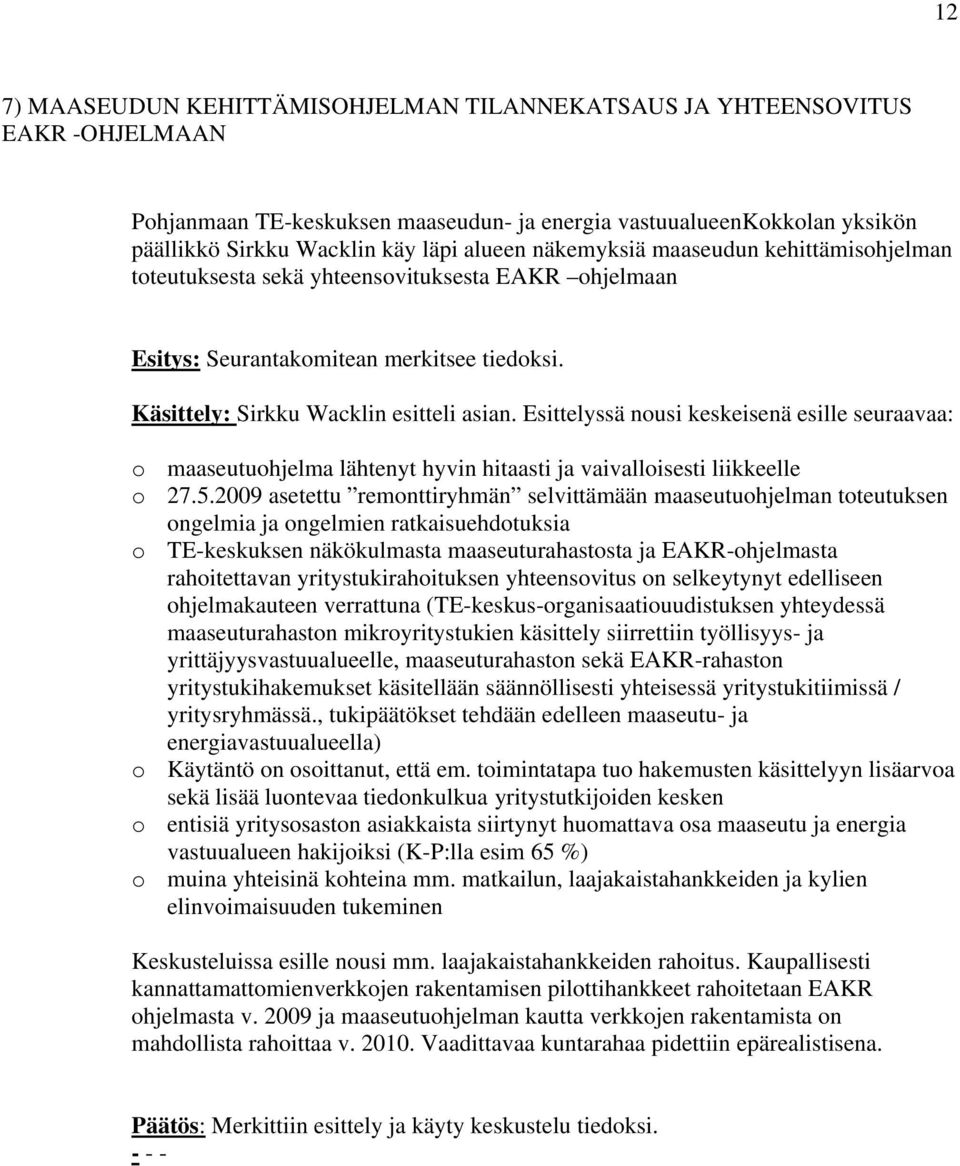 Esittelyssä nousi keskeisenä esille seuraavaa: o maaseutuohjelma lähtenyt hyvin hitaasti ja vaivalloisesti liikkeelle o 27.5.