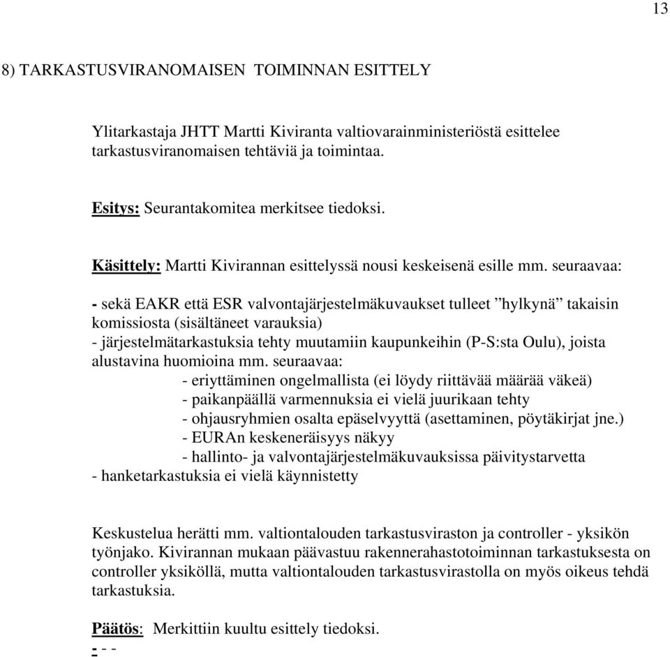 seuraavaa: - sekä EAKR että ESR valvontajärjestelmäkuvaukset tulleet hylkynä takaisin komissiosta (sisältäneet varauksia) - järjestelmätarkastuksia tehty muutamiin kaupunkeihin (P-S:sta Oulu), joista