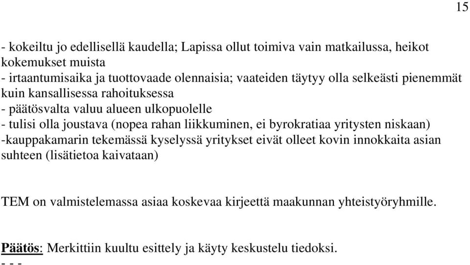 rahan liikkuminen, ei byrokratiaa yritysten niskaan) -kauppakamarin tekemässä kyselyssä yritykset eivät olleet kovin innokkaita asian suhteen