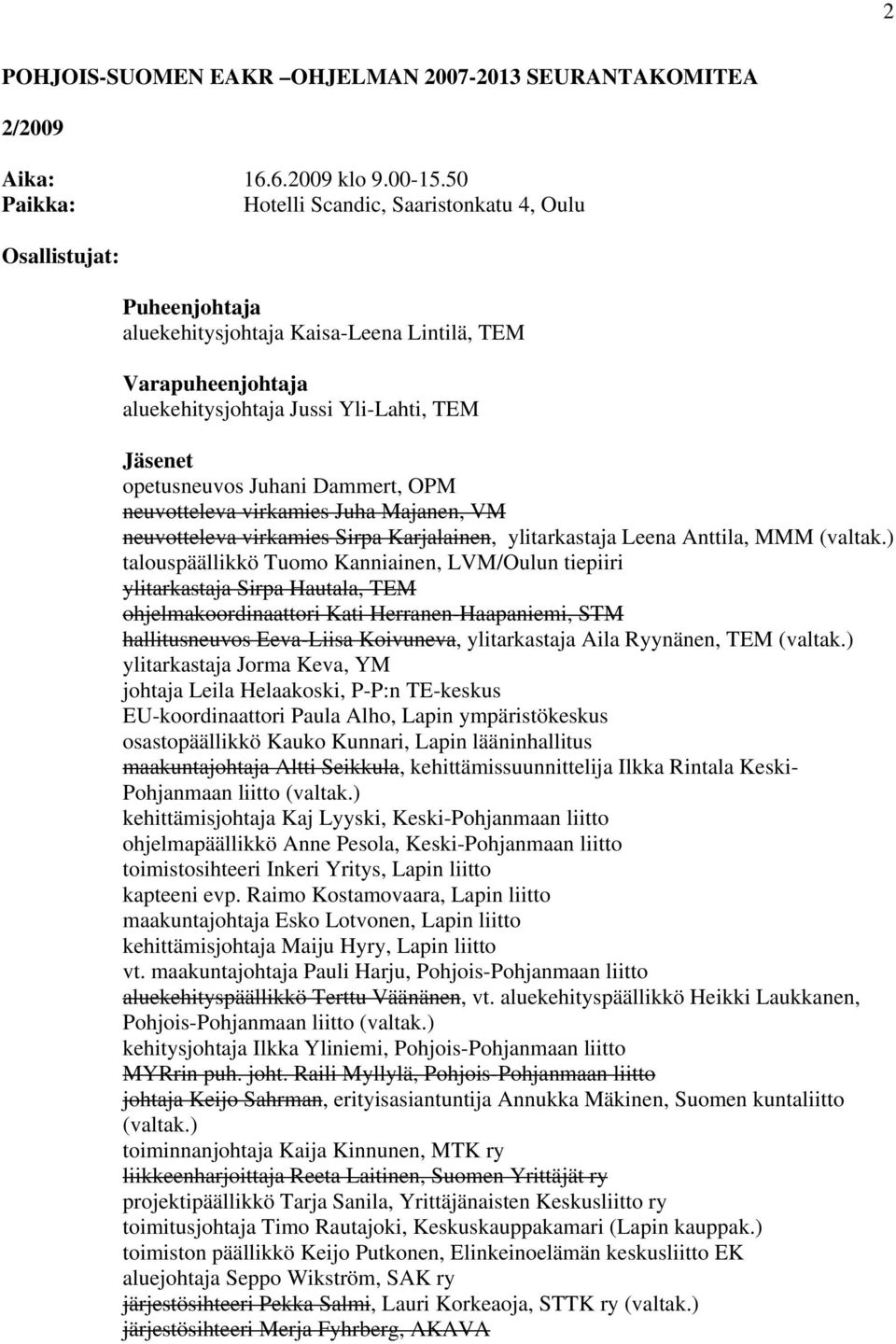 opetusneuvos Juhani Dammert, OPM neuvotteleva virkamies Juha Majanen, VM neuvotteleva virkamies Sirpa Karjalainen, ylitarkastaja Leena Anttila, MMM (valtak.