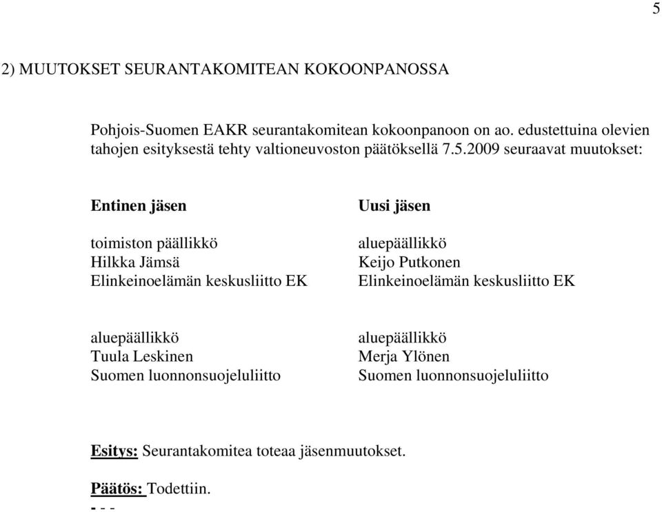 2009 seuraavat muutokset: Entinen jäsen toimiston päällikkö Hilkka Jämsä Elinkeinoelämän keskusliitto EK Uusi jäsen aluepäällikkö