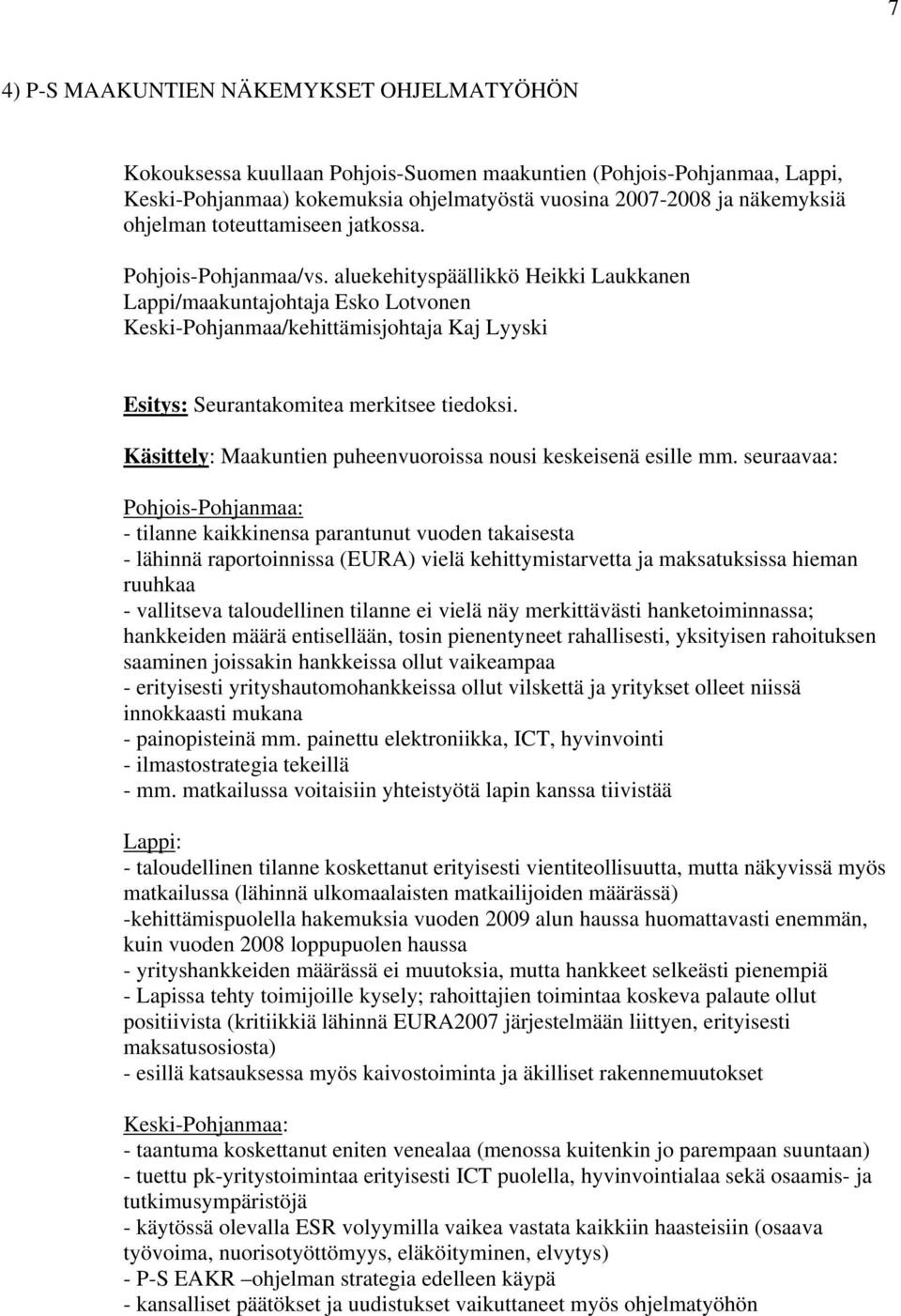 aluekehityspäällikkö Heikki Laukkanen Lappi/maakuntajohtaja Esko Lotvonen Keski-Pohjanmaa/kehittämisjohtaja Kaj Lyyski Esitys: Seurantakomitea merkitsee tiedoksi.