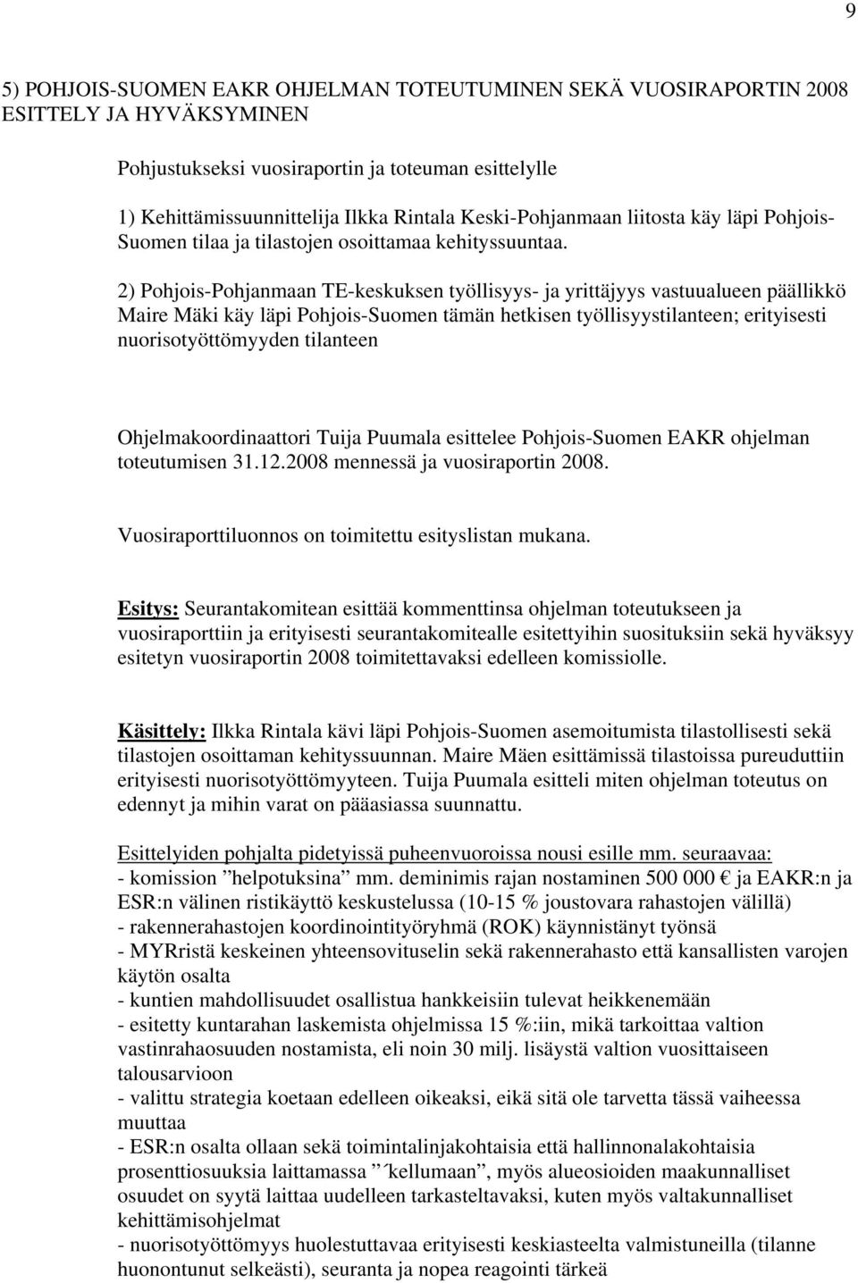 2) Pohjois-Pohjanmaan TE-keskuksen työllisyys- ja yrittäjyys vastuualueen päällikkö Maire Mäki käy läpi Pohjois-Suomen tämän hetkisen työllisyystilanteen; erityisesti nuorisotyöttömyyden tilanteen