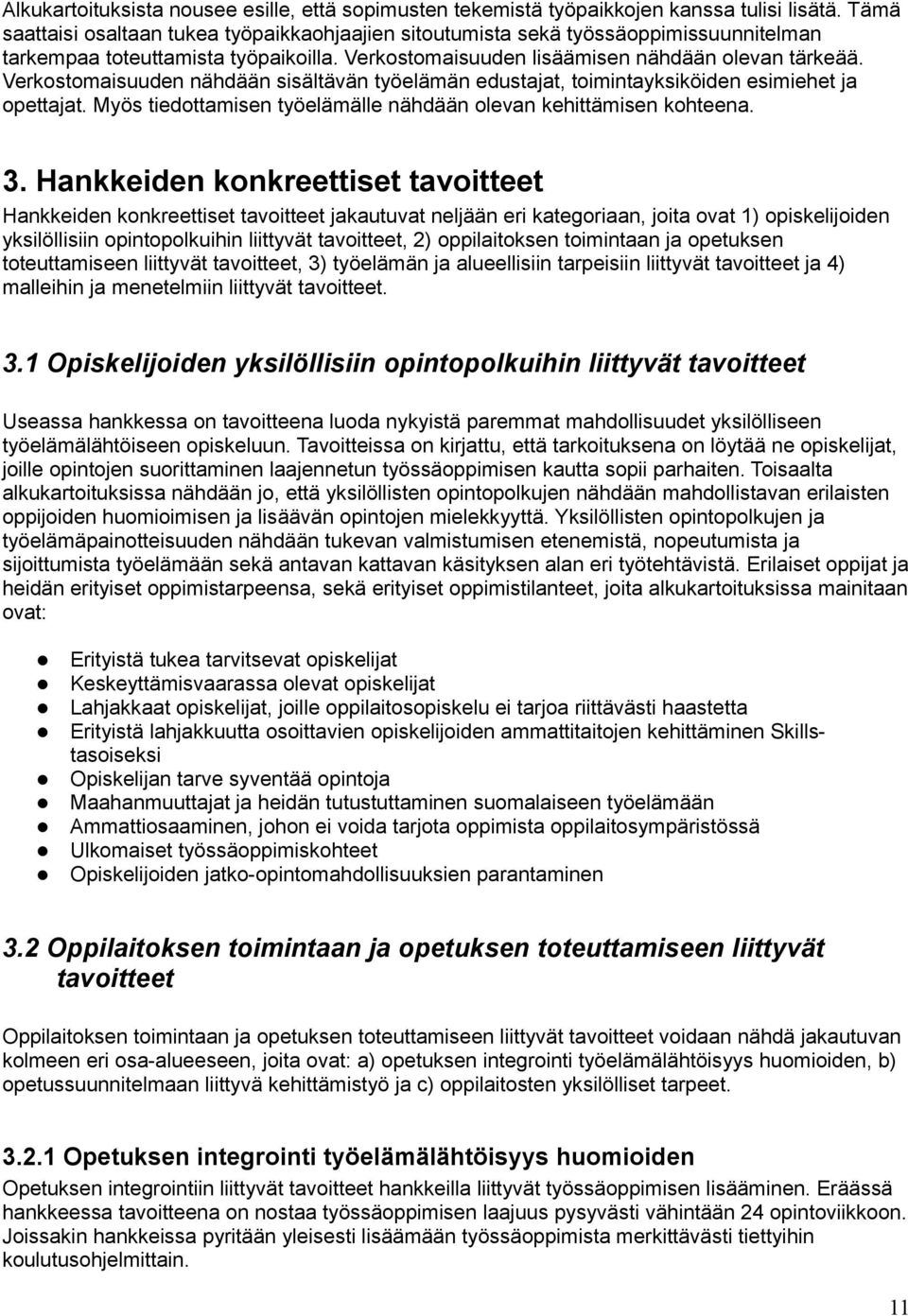 Verkostomaisuuden nähdään sisältävän työelämän edustajat, toimintayksiköiden esimiehet ja opettajat. Myös tiedottamisen työelämälle nähdään olevan kehittämisen kohteena. 3.