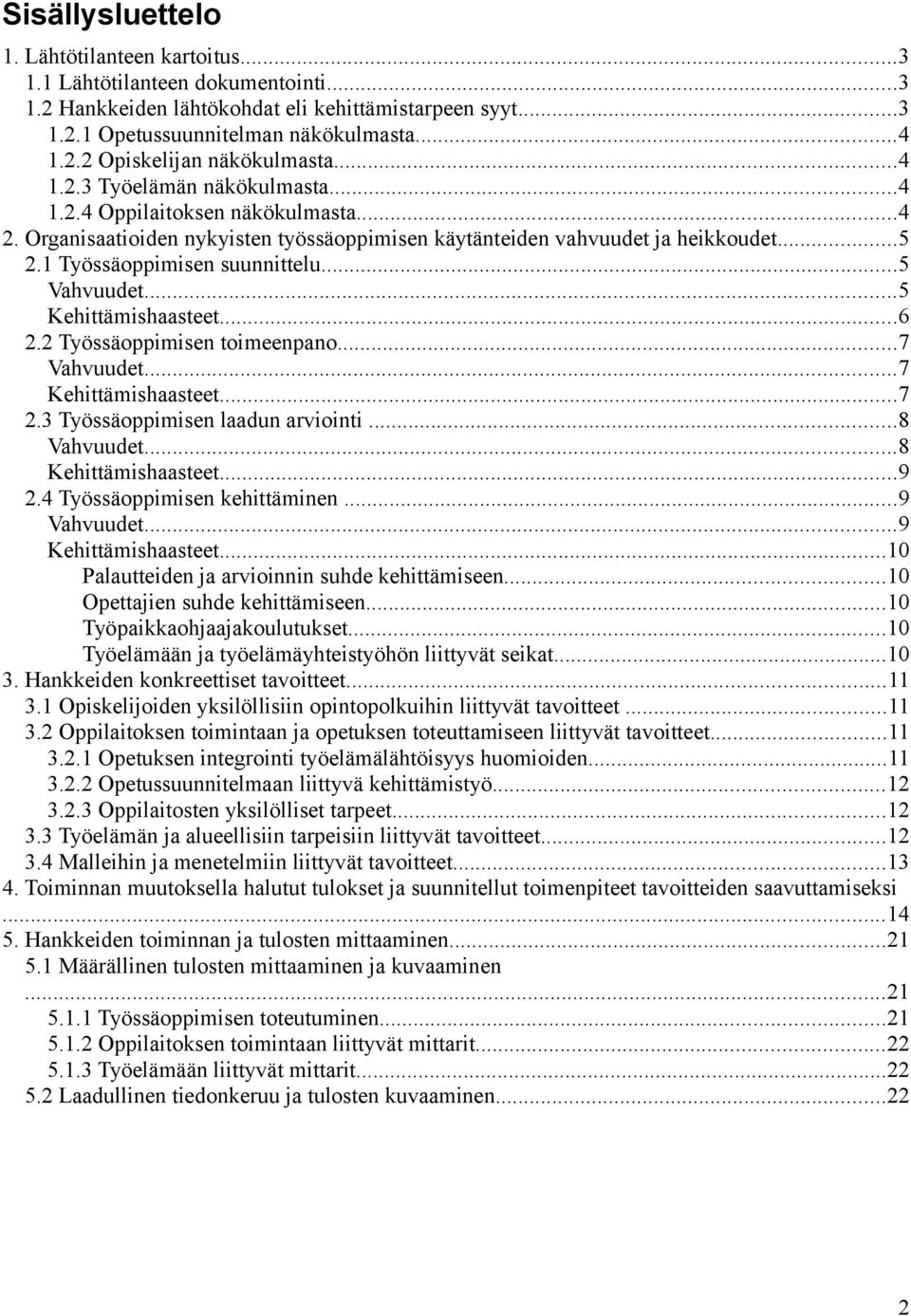 ..5 Vahvuudet...5 Kehittämishaasteet...6 2.2 Työssäoppimisen toimeenpano...7 Vahvuudet...7 Kehittämishaasteet...7 2.3 Työssäoppimisen laadun arviointi...8 Vahvuudet...8 Kehittämishaasteet...9 2.