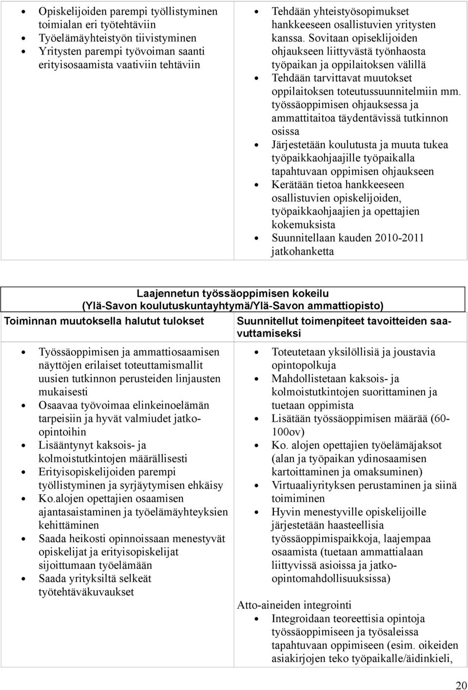 Sovitaan opiseklijoiden ohjaukseen liittyvästä työnhaosta työpaikan ja oppilaitoksen välillä Tehdään tarvittavat muutokset oppilaitoksen toteutussuunnitelmiin mm.