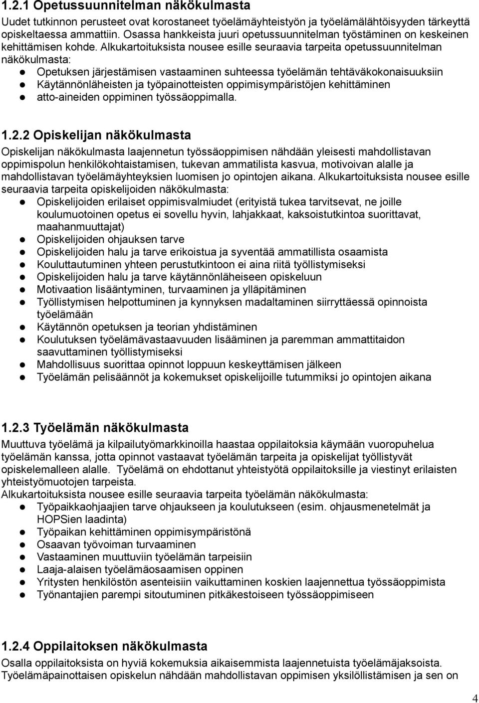 Alkukartoituksista nousee esille seuraavia tarpeita opetussuunnitelman näkökulmasta: Opetuksen järjestämisen vastaaminen suhteessa työelämän tehtäväkokonaisuuksiin Käytännönläheisten ja