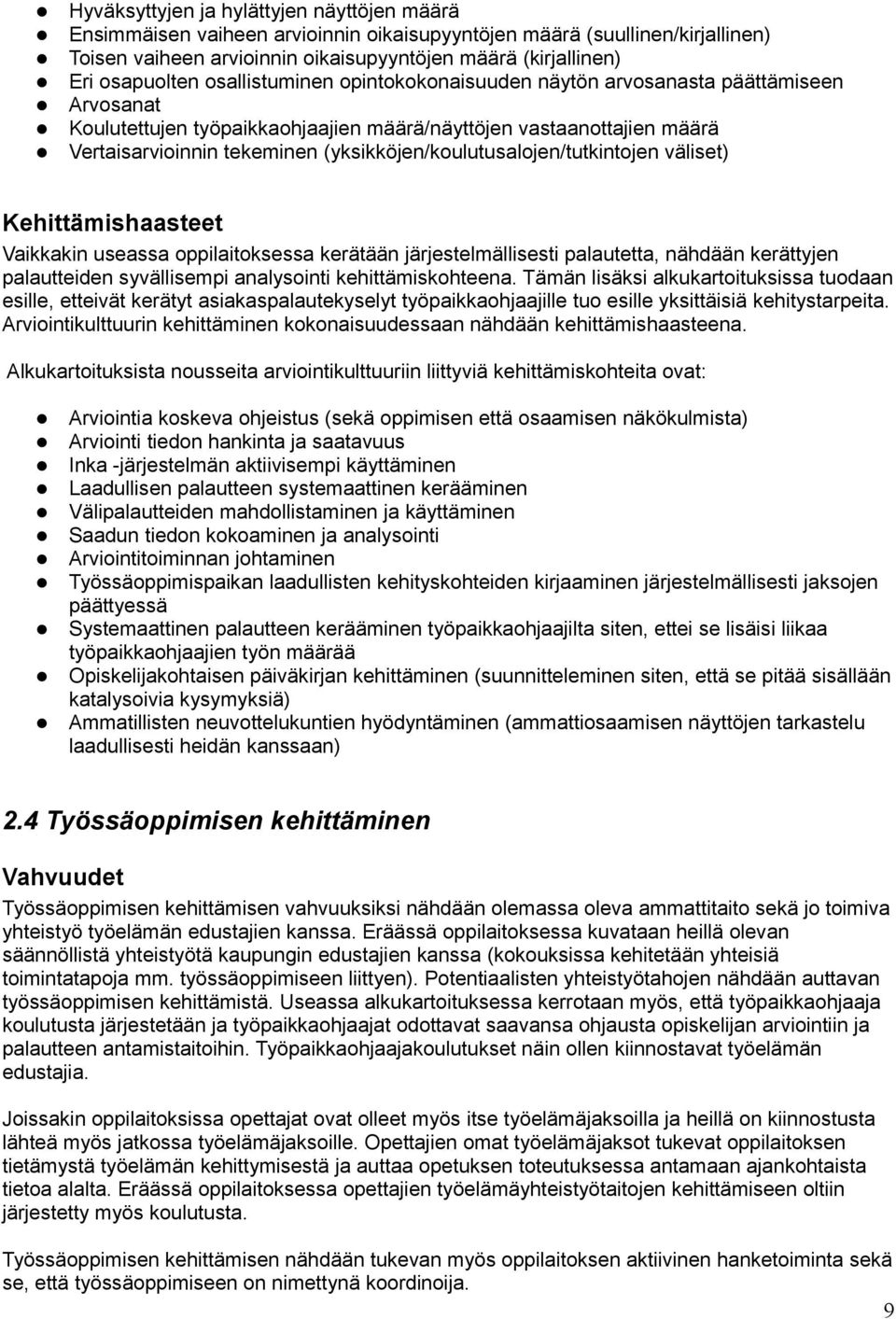 (yksikköjen/koulutusalojen/tutkintojen väliset) Kehittämishaasteet Vaikkakin useassa oppilaitoksessa kerätään järjestelmällisesti palautetta, nähdään kerättyjen palautteiden syvällisempi analysointi