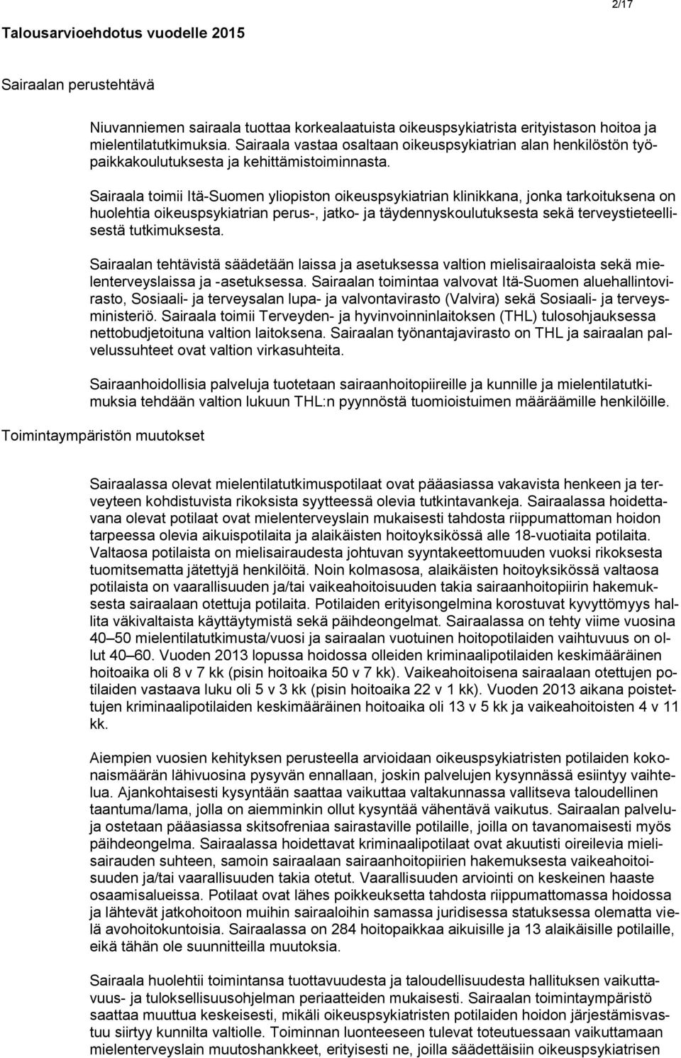 Sairaala toimii Itä-Suomen yliopiston oikeuspsykiatrian klinikkana, jonka tarkoituksena on huolehtia oikeuspsykiatrian perus-, jatko- ja täydennyskoulutuksesta sekä terveystieteellisestä