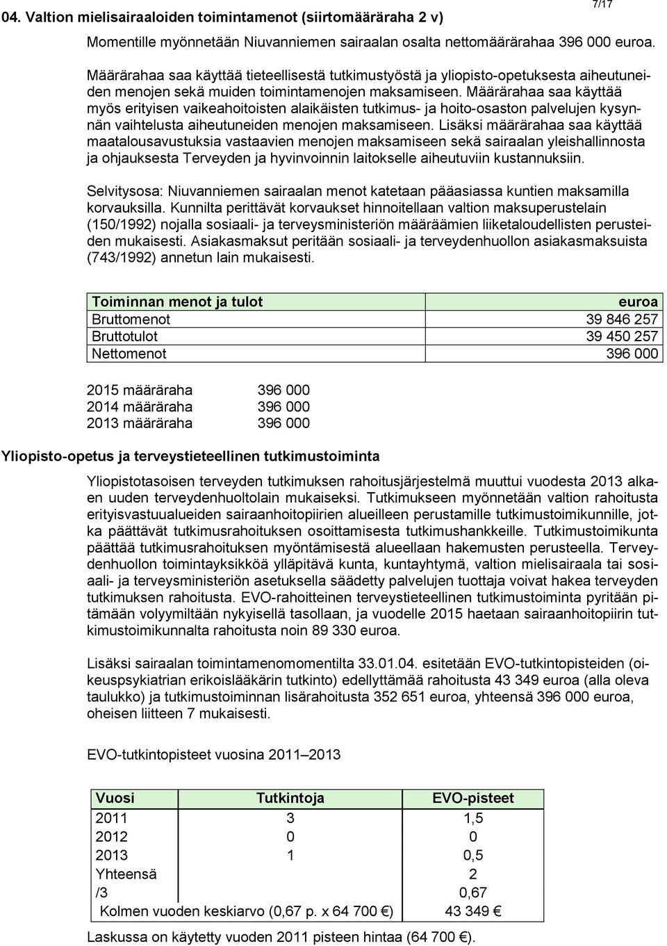 Määrärahaa saa käyttää myös erityisen vaikeahoitoisten alaikäisten tutkimus- ja hoito-osaston palvelujen kysynnän vaihtelusta aiheutuneiden menojen maksamiseen.