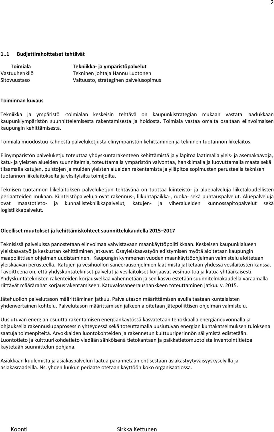 Toimiala vastaa omalta osaltaan elinvoimaisen kaupungin kehittämisestä. Toimiala muodostuu kahdesta palveluketjusta elinympäristön kehittäminen ja tekninen tuotannon liikelaitos.