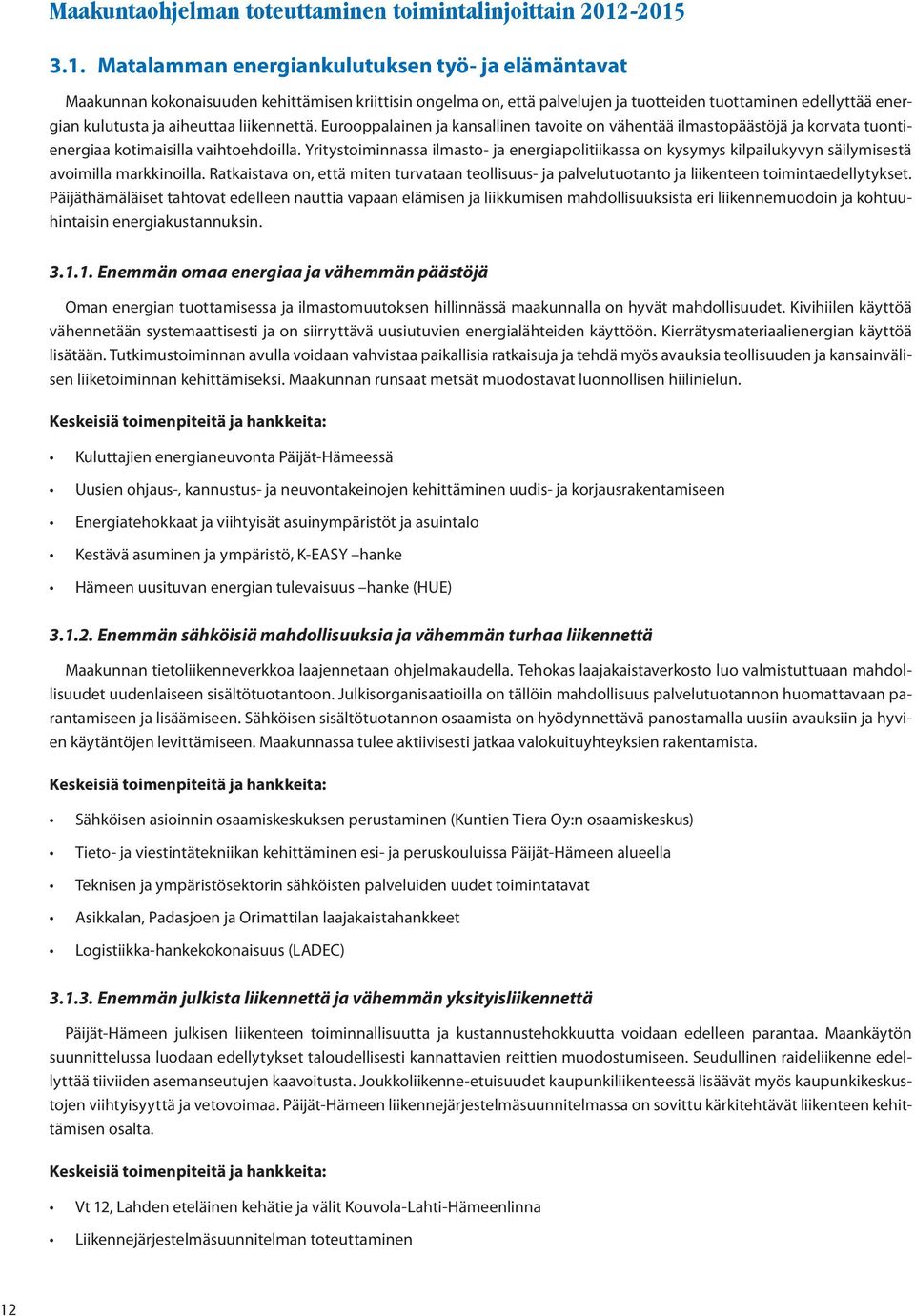 aiheuttaa liikennettä. Eurooppalainen ja kansallinen tavoite on vähentää ilmastopäästöjä ja korvata tuontienergiaa kotimaisilla vaihtoehdoilla.