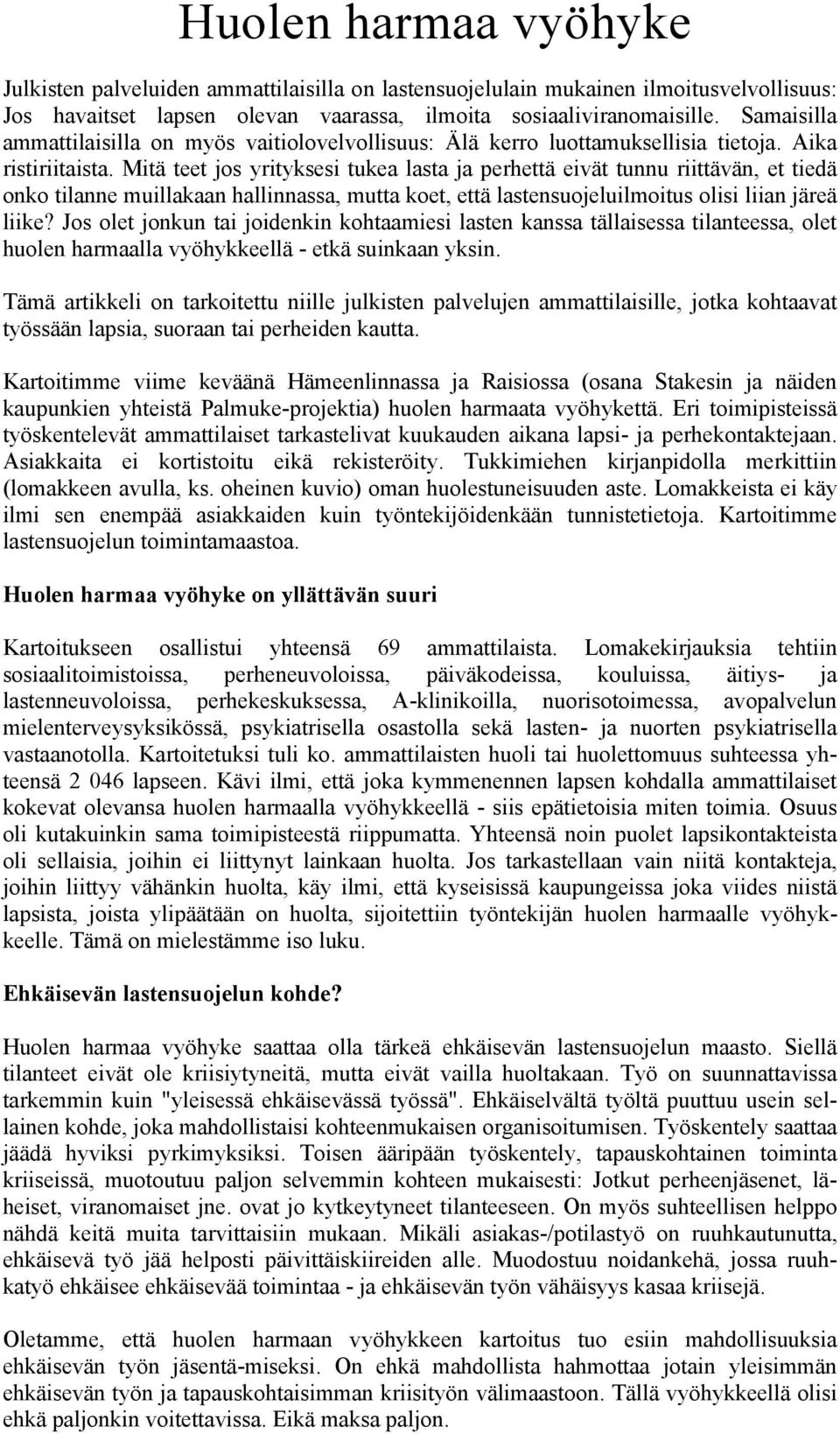 Mitä teet jos yrityksesi tukea lasta ja perhettä eivät tunnu riittävän, et tiedä onko tilanne muillakaan hallinnassa, mutta koet, että lastensuojeluilmoitus olisi liian järeä liike?