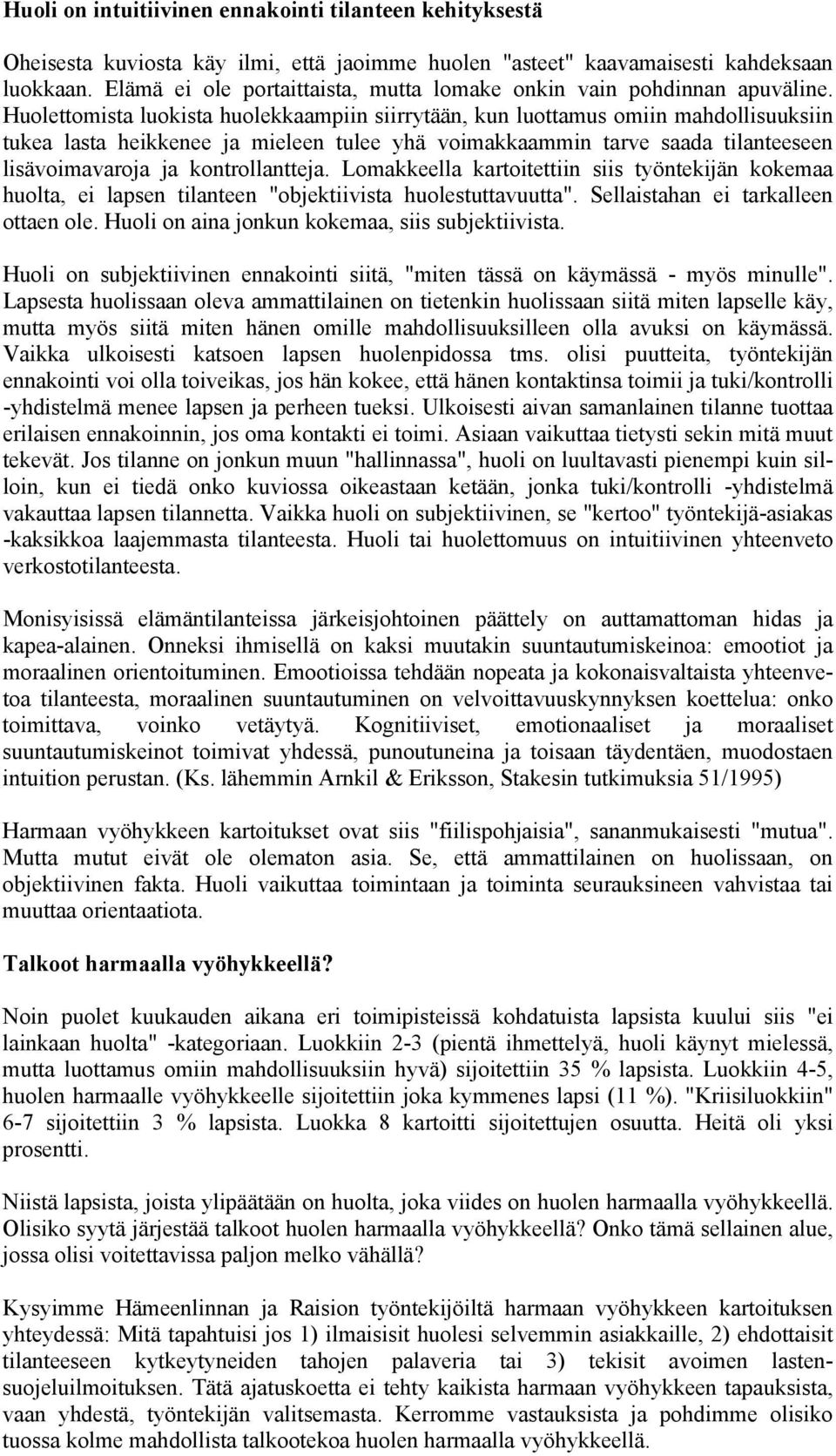 Huolettomista luokista huolekkaampiin siirrytään, kun luottamus omiin mahdollisuuksiin tukea lasta heikkenee ja mieleen tulee yhä voimakkaammin tarve saada tilanteeseen lisävoimavaroja ja