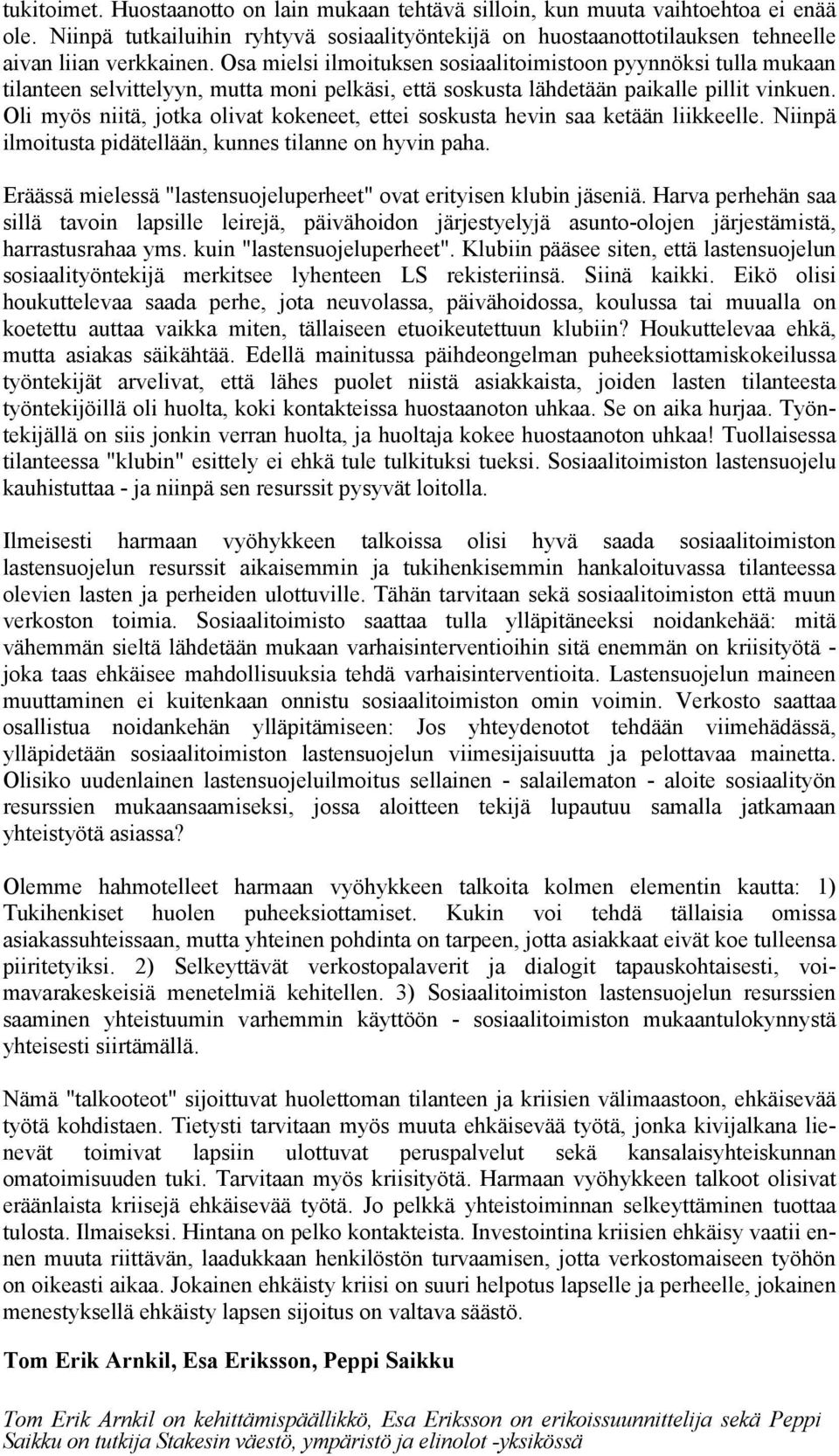 Oli myös niitä, jotka olivat kokeneet, ettei soskusta hevin saa ketään liikkeelle. Niinpä ilmoitusta pidätellään, kunnes tilanne on hyvin paha.