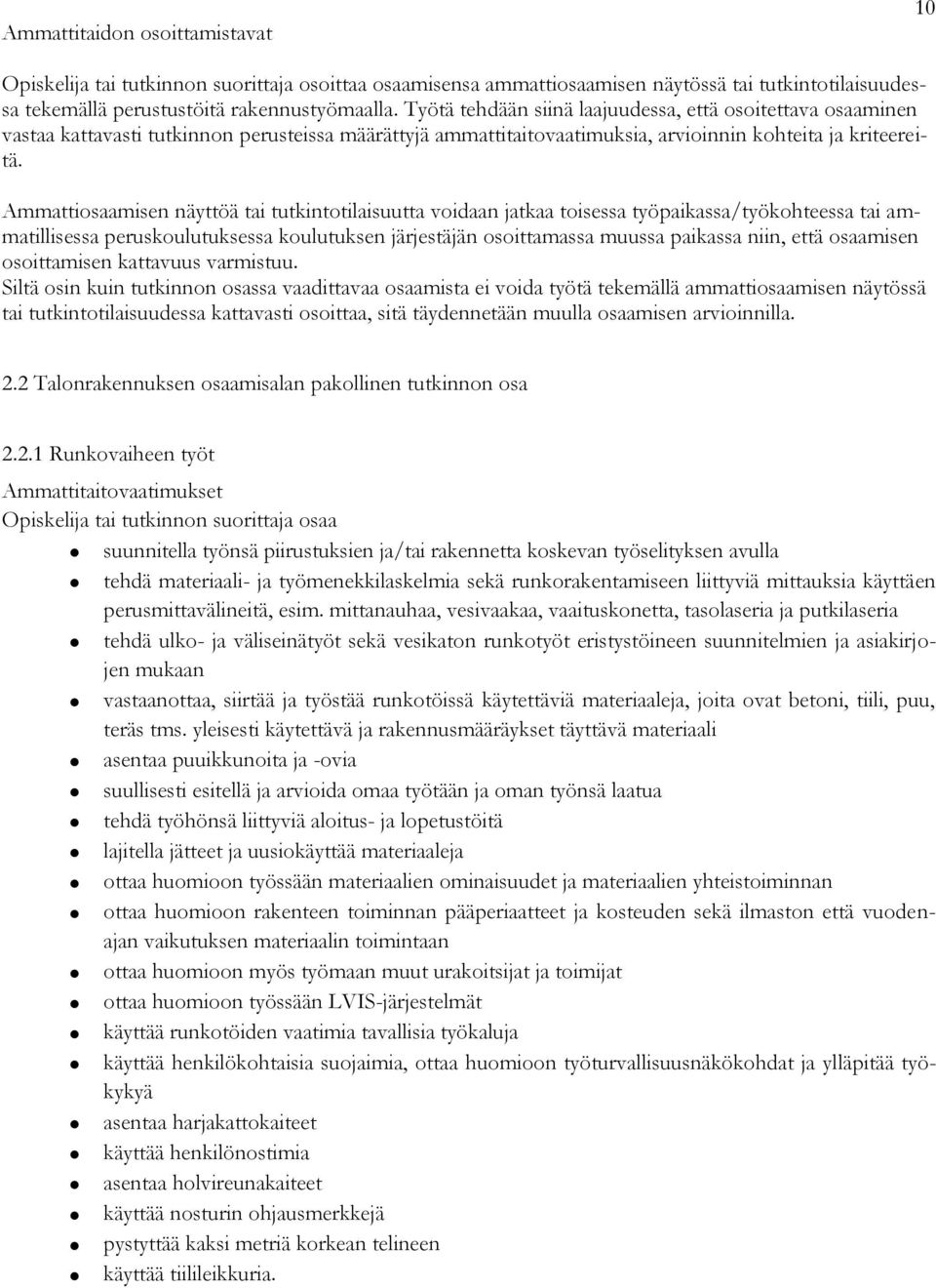 Ammattiosaamisen näyttöä tai tutkintotilaisuutta voidaan jatkaa toisessa työpaikassa/työkohteessa tai ammatillisessa peruskoulutuksessa koulutuksen järjestäjän osoittamassa muussa paikassa niin, että