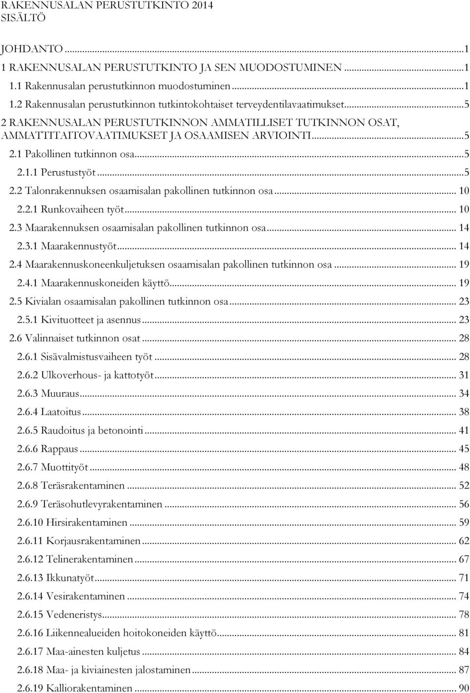 .. 10 2.2.1 Runkovaiheen työt... 10 2.3 Maarakennuksen osaamisalan pakollinen tutkinnon osa... 14 2.3.1 Maarakennustyöt... 14 2.4 Maarakennuskoneenkuljetuksen osaamisalan pakollinen tutkinnon osa.